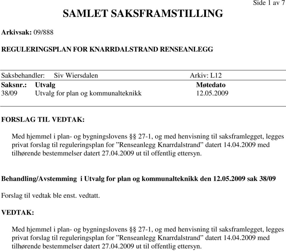 2009 FORSLAG TIL VEDTAK: Med hjemmel i plan- og bygningslovens 27-1, og med henvisning til saksframlegget, legges privat forslag til reguleringsplan for Renseanlegg Knarrdalstrand datert 14.04.