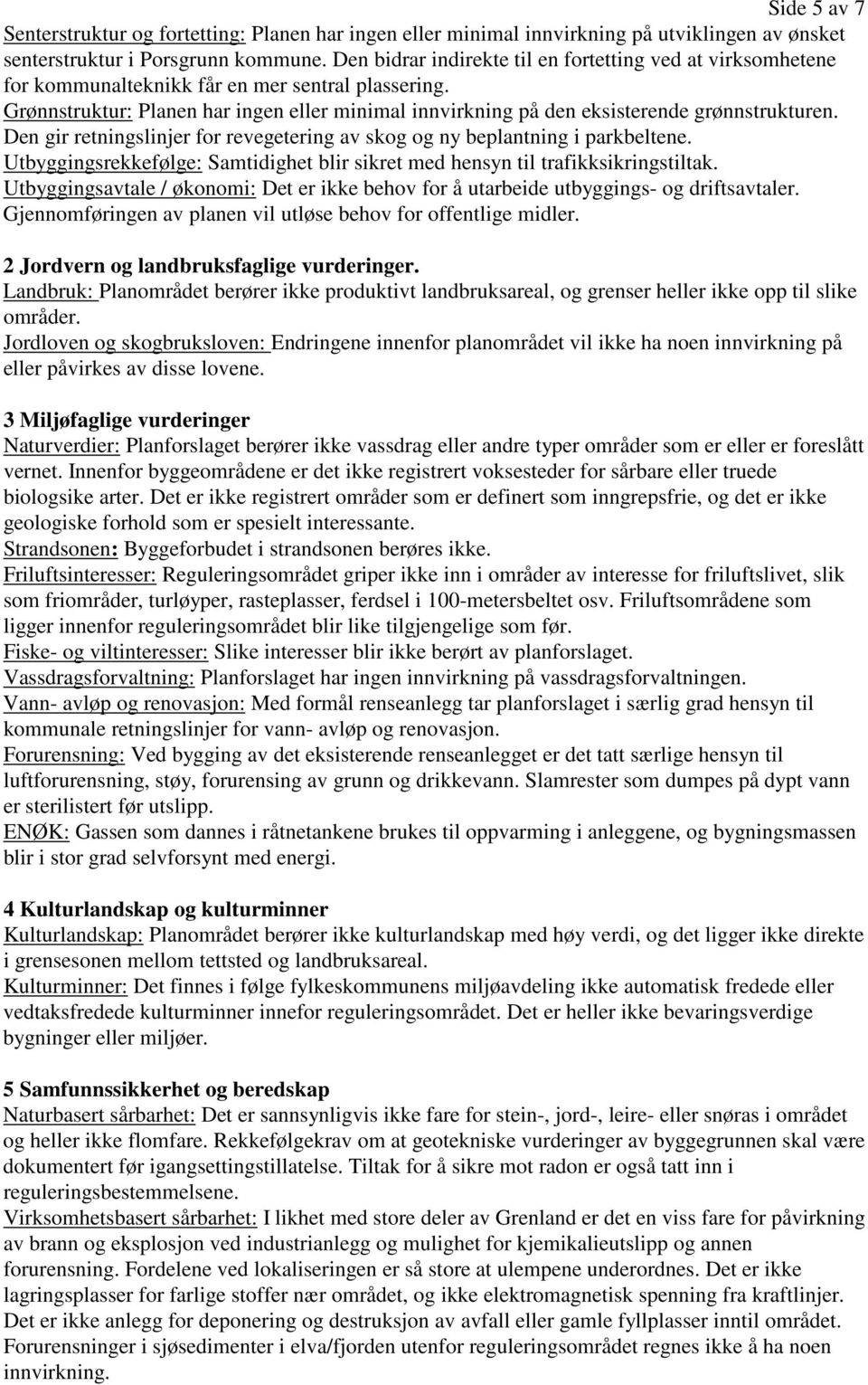 Grønnstruktur: Planen har ingen eller minimal innvirkning på den eksisterende grønnstrukturen. Den gir retningslinjer for revegetering av skog og ny beplantning i parkbeltene.