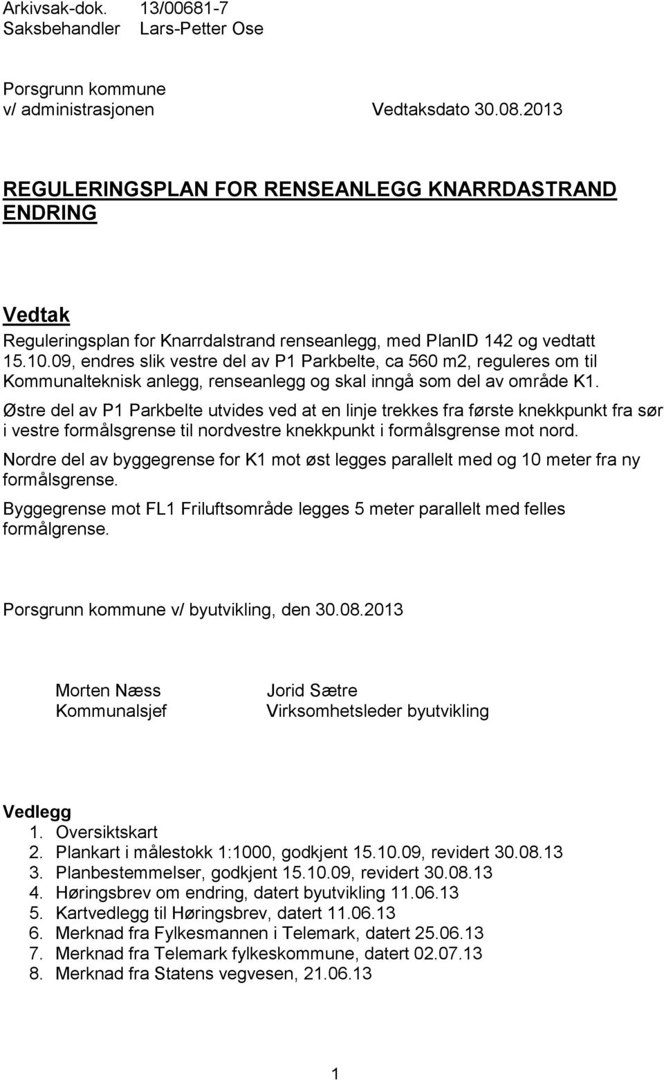 09, endres slik vestre del av P1 Parkbelte, ca 560 m2, reguleres om til Kommunalteknisk anlegg, renseanlegg og skal inngå som del av område K1.