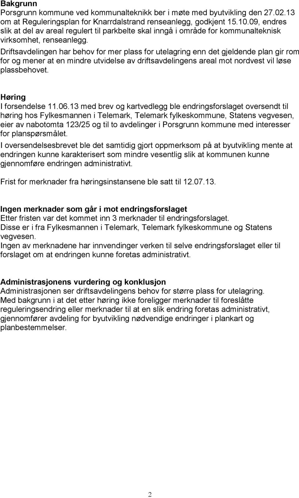 Driftsavdelingen har behov for mer plass for utelagring enn det gjeldende plan gir rom for og mener at en mindre utvidelse av driftsavdelingens areal mot nordvest vil løse plassbehovet.