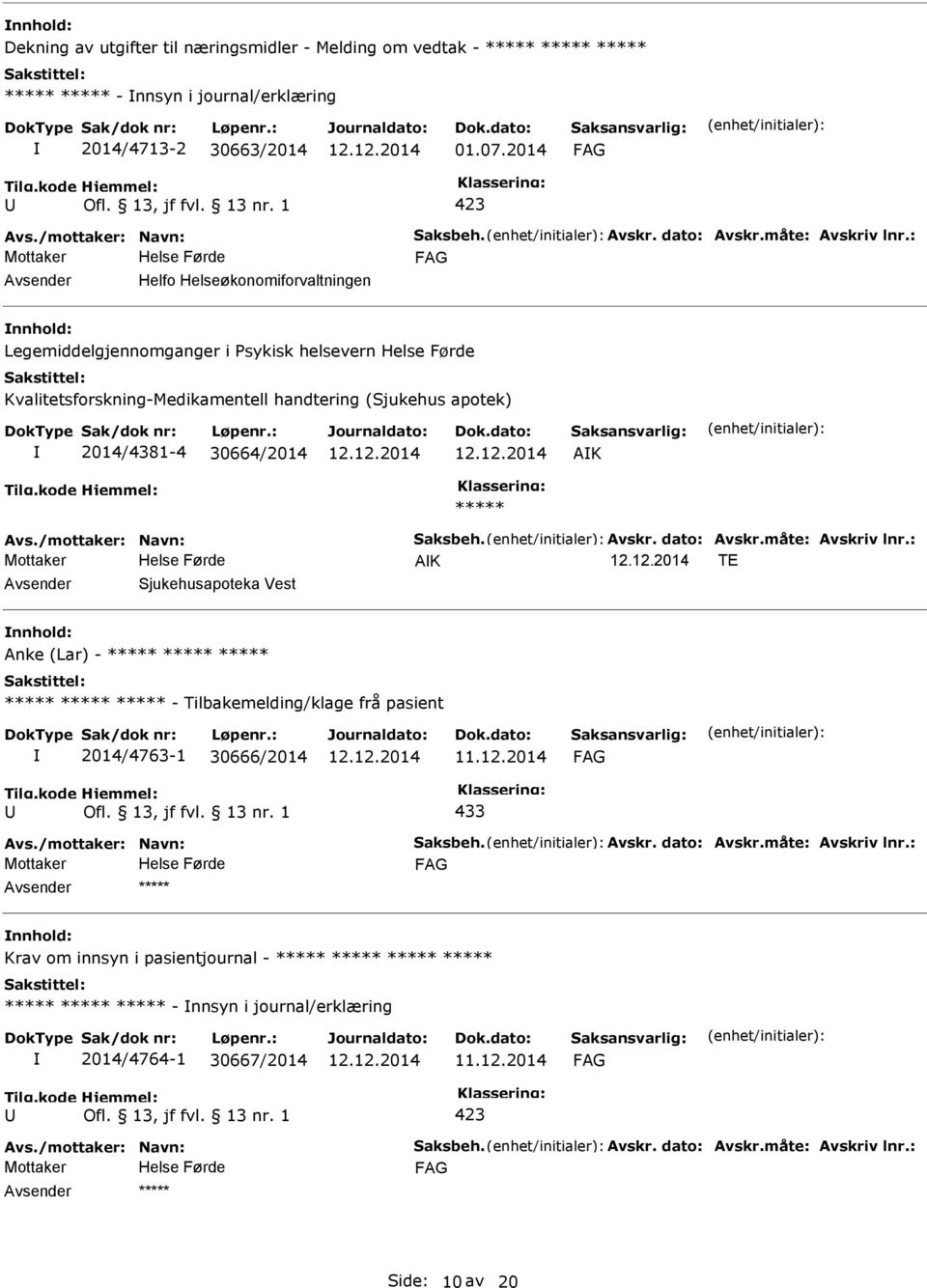 : Mottaker Helfo Helseøkonomiforvaltningen Legemiddelgjennomganger i sykisk helsevern Kvalitetsforskning-Medikamentell handtering (Sjukehus apotek) 2014/4381-4 30664/2014 AK ***** Avs.