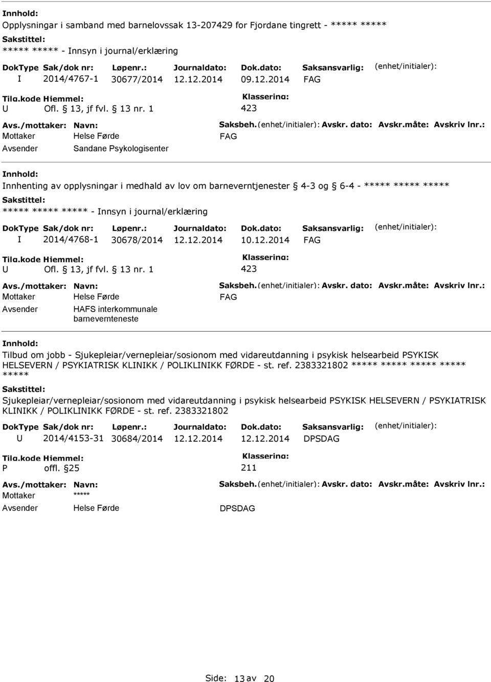 : Mottaker Sandane sykologisenter nnhenting av opplysningar i medhald av lov om barneverntjenester 4-3 og 6-4 - ***** ***** ***** ***** ***** ***** - nnsyn i journal/erklæring 2014/4768-1 30678/2014