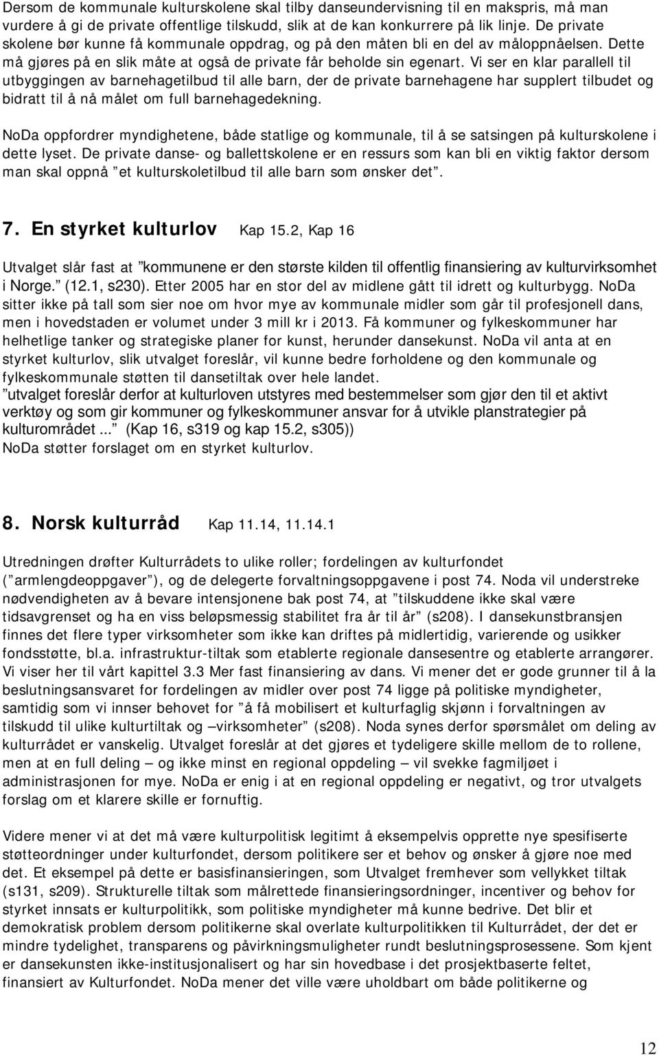 Vi ser en klar parallell til utbyggingen av barnehagetilbud til alle barn, der de private barnehagene har supplert tilbudet og bidratt til å nå målet om full barnehagedekning.