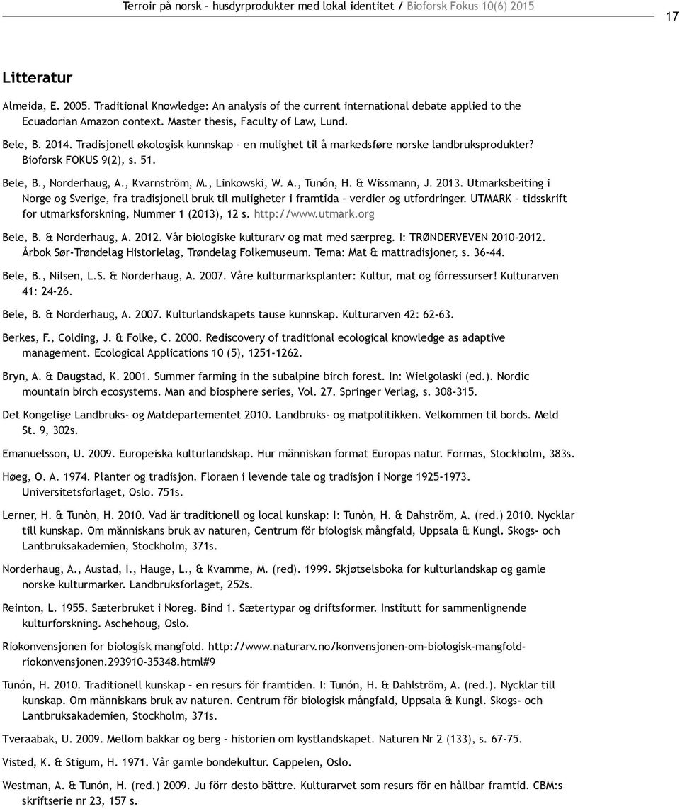 Tradisjonell økologisk kunnskap en mulighet til å markedsføre norske landbruksprodukter? Bioforsk FOKUS 9(2), s. 51. Bele, B., Norderhaug, A., Kvarnström, M., Linkowski, W. A., Tunón, H.