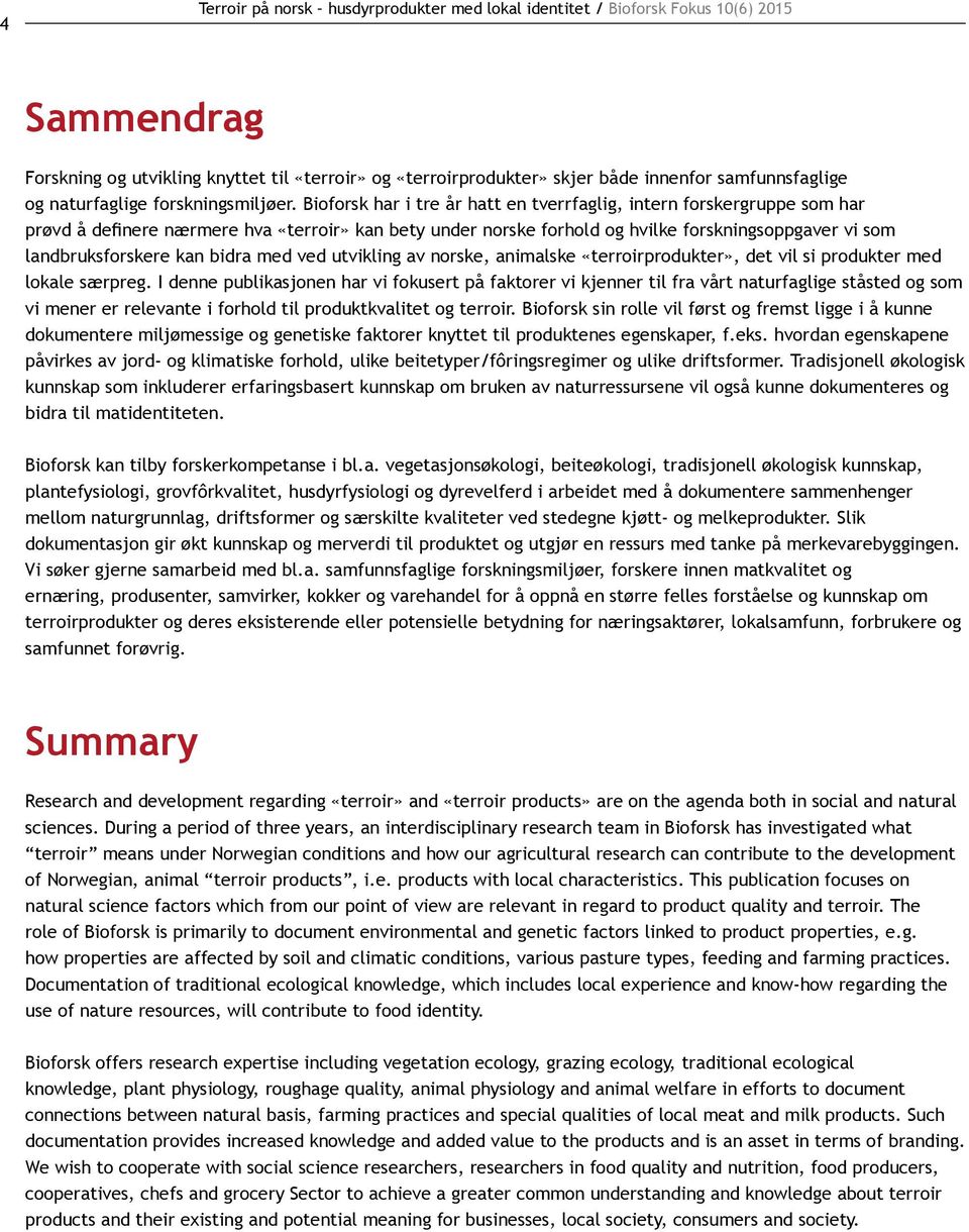 Bioforsk har i tre år hatt en tverrfaglig, intern forskergruppe som har prøvd å definere nærmere hva «terroir» kan bety under norske forhold og hvilke forskningsoppgaver vi som landbruksforskere kan