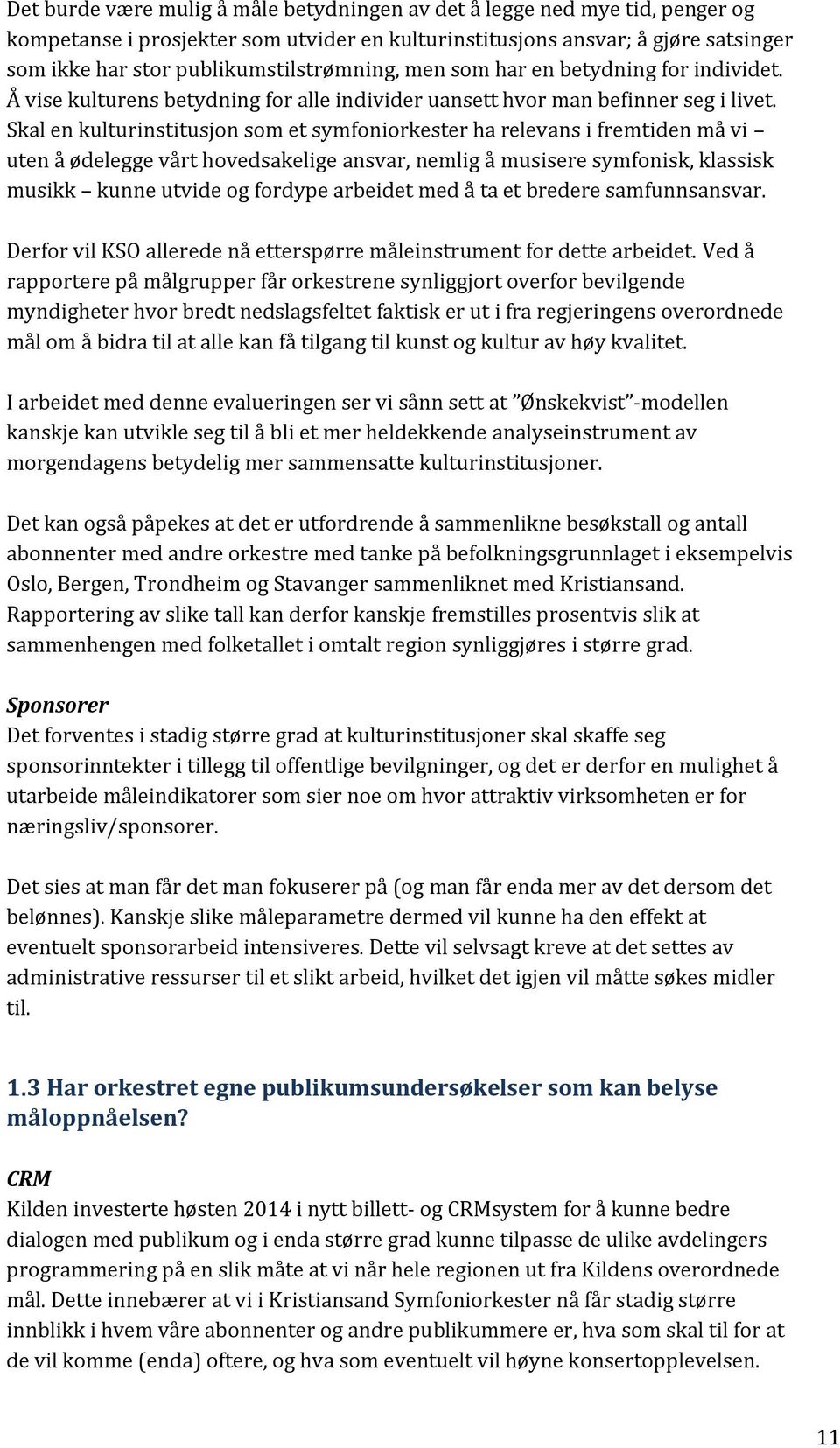 Skal en kulturinstitusjon som et symfoniorkester ha relevans i fremtiden må vi uten å ødelegge vårt hovedsakelige ansvar, nemlig å musisere symfonisk, klassisk musikk kunne utvide og fordype arbeidet