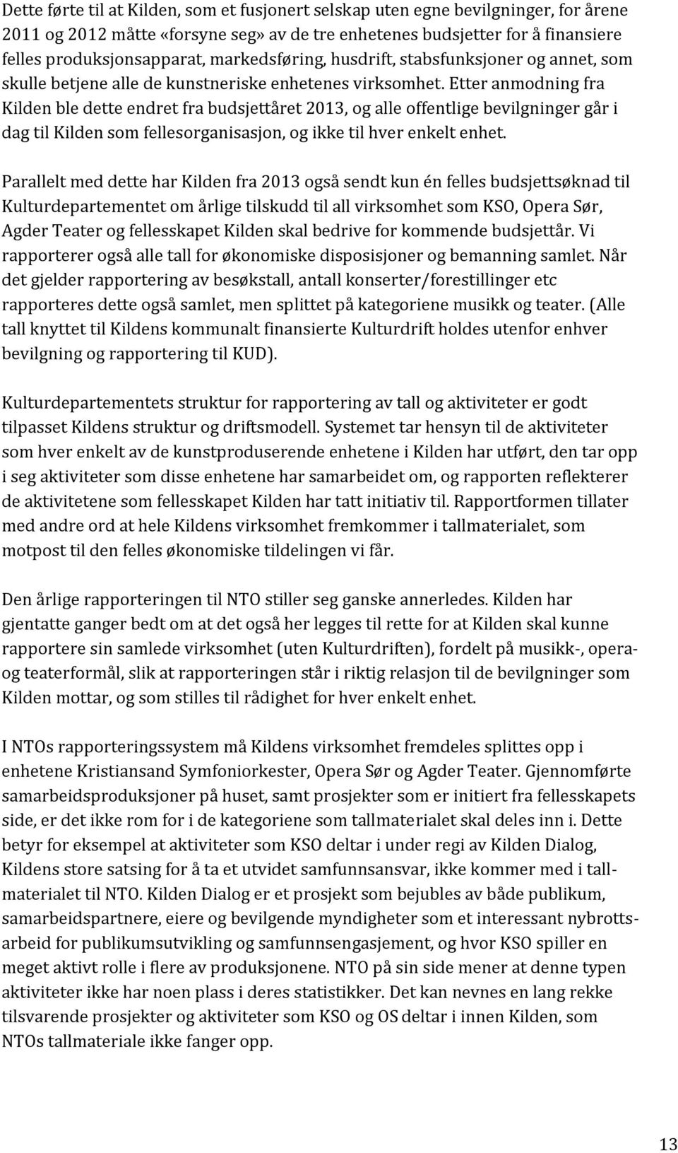 Etter anmodning fra Kilden ble dette endret fra budsjettåret 2013, og alle offentlige bevilgninger går i dag til Kilden som fellesorganisasjon, og ikke til hver enkelt enhet.