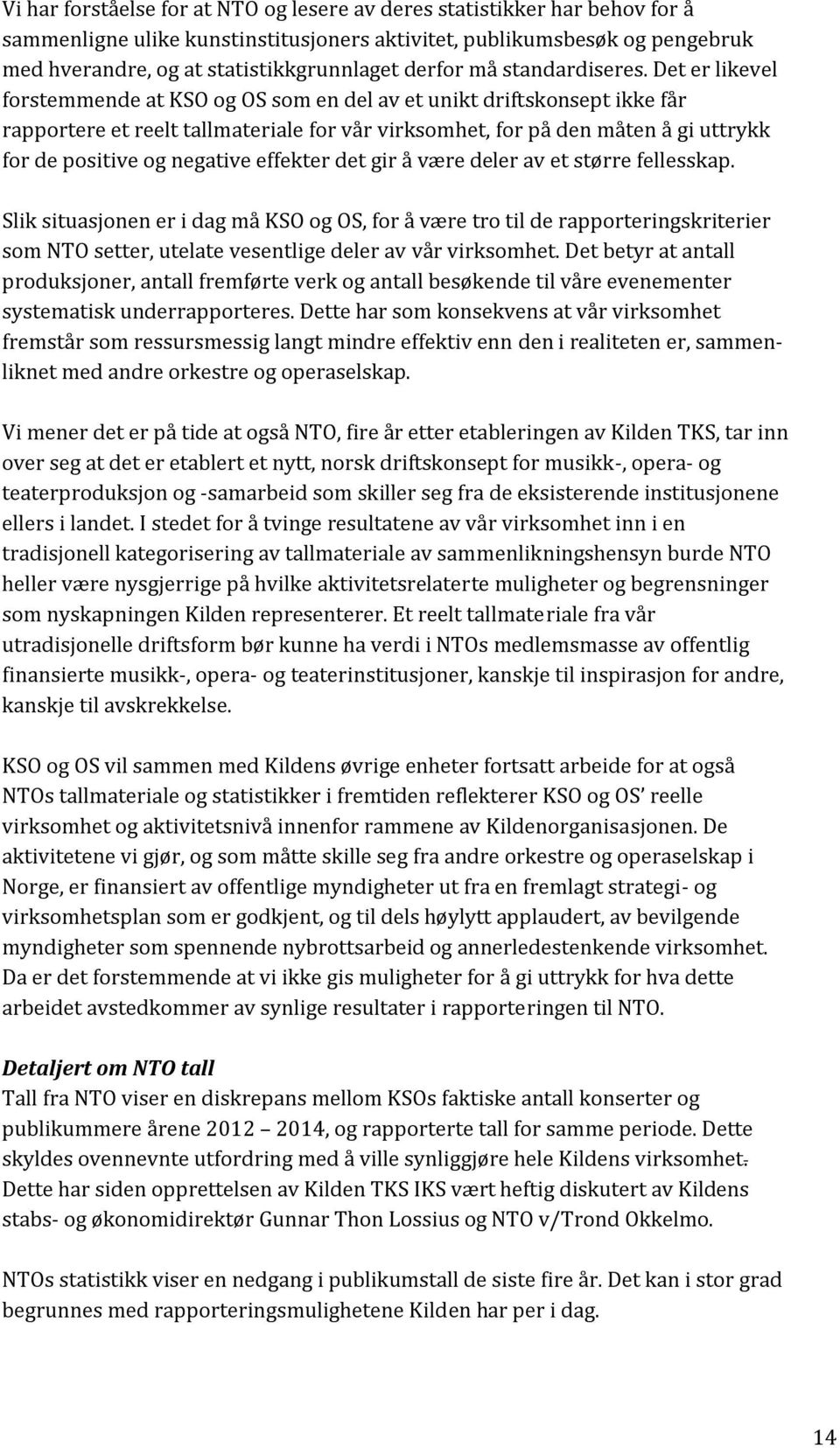 Det er likevel forstemmende at KSO og OS som en del av et unikt driftskonsept ikke får rapportere et reelt tallmateriale for vår virksomhet, for på den måten å gi uttrykk for de positive og negative