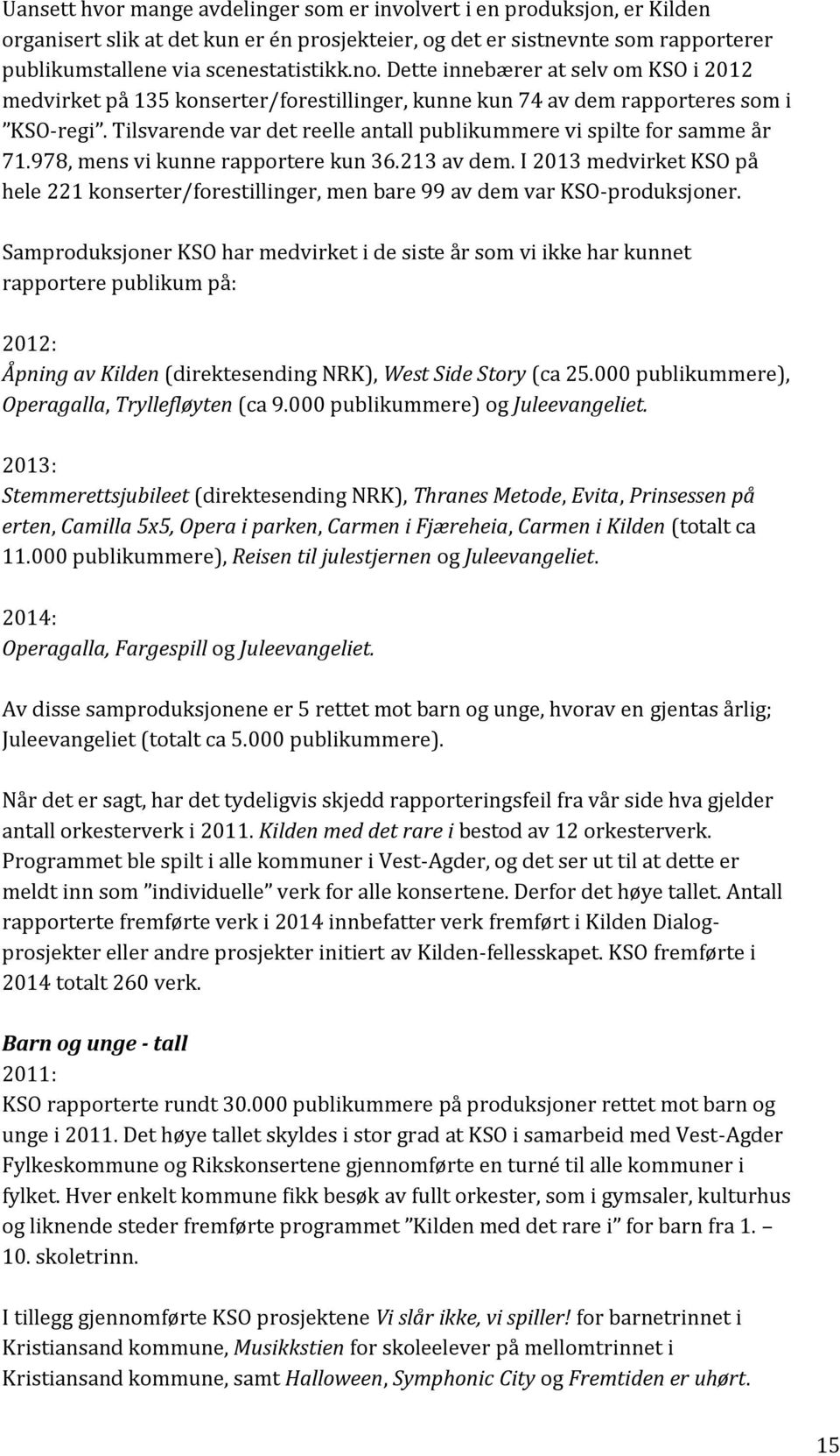 Tilsvarende var det reelle antall publikummere vi spilte for samme år 71.978, mens vi kunne rapportere kun 36.213 av dem.