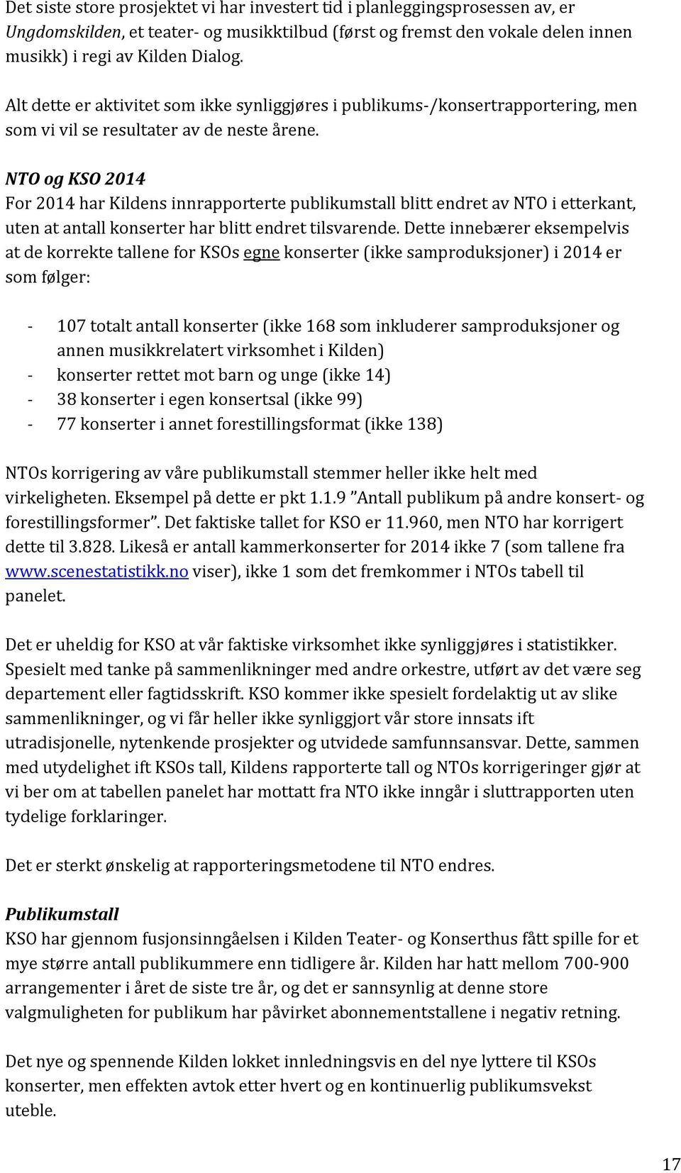 NTO og KSO 2014 For 2014 har Kildens innrapporterte publikumstall blitt endret av NTO i etterkant, uten at antall konserter har blitt endret tilsvarende.