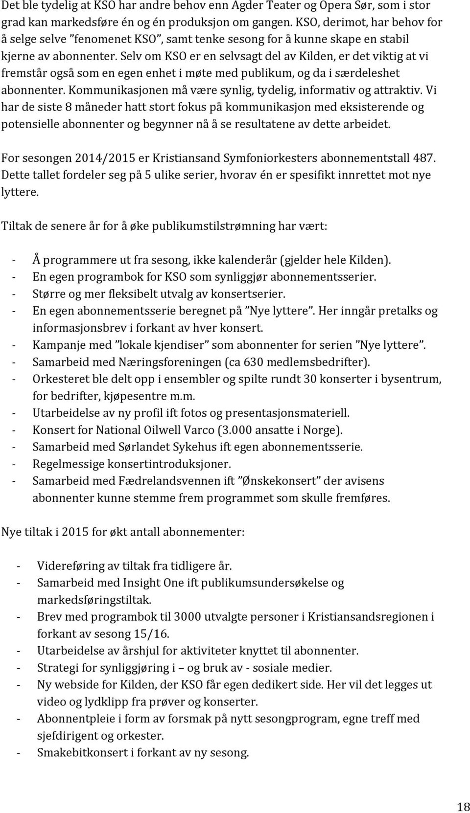 Selv om KSO er en selvsagt del av Kilden, er det viktig at vi fremstår også som en egen enhet i møte med publikum, og da i særdeleshet abonnenter.