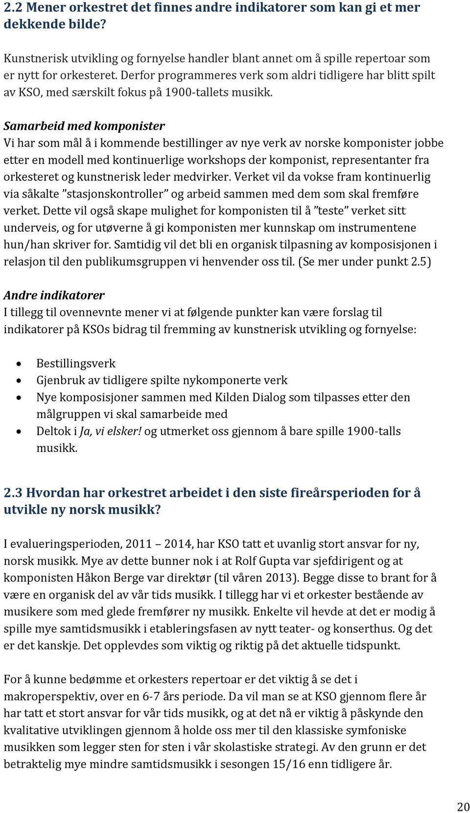 Samarbeid med komponister Vi har som mål å i kommende bestillinger av nye verk av norske komponister jobbe etter en modell med kontinuerlige workshops der komponist, representanter fra orkesteret og