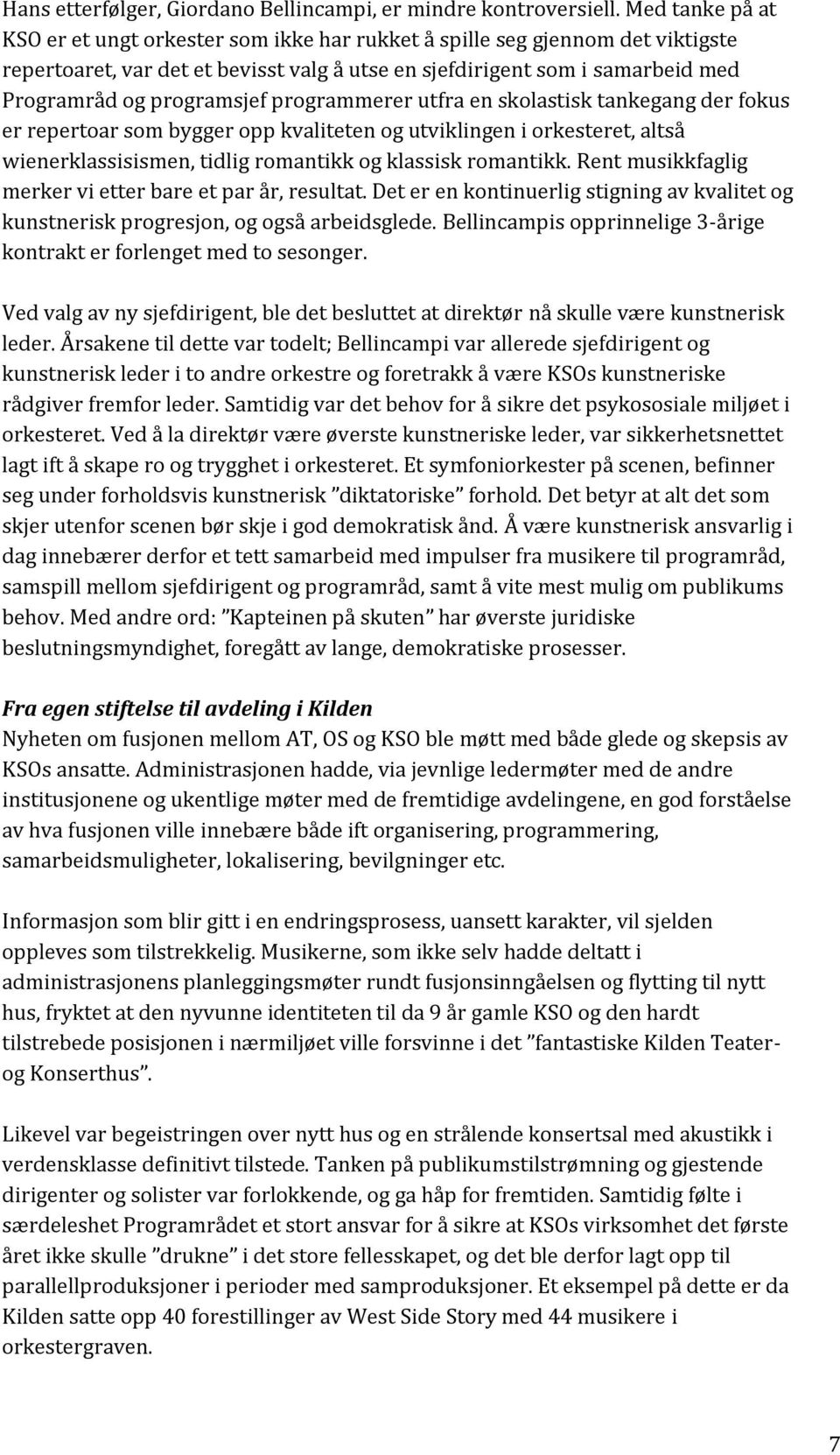 programsjef programmerer utfra en skolastisk tankegang der fokus er repertoar som bygger opp kvaliteten og utviklingen i orkesteret, altså wienerklassisismen, tidlig romantikk og klassisk romantikk.