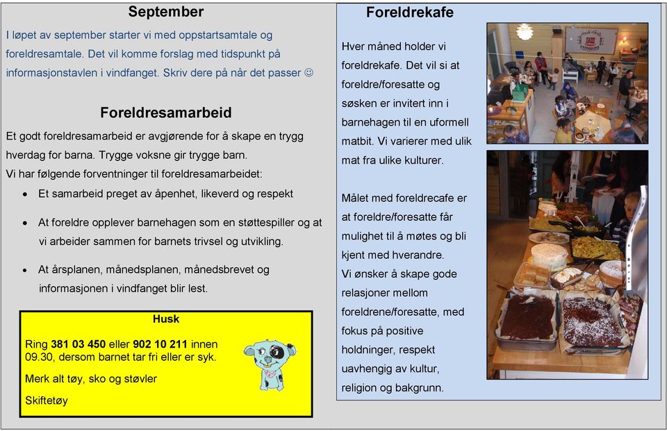 Vi har følgende forventninger til foreldresamarbeidet: Et samarbeid preget av åpenhet, likeverd og respekt At foreldre opplever barnehagen som en støttespiller og at vi arbeider sammen for barnets