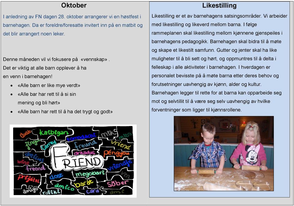 «Alle barn er like mye verdt» «Alle bar har rett til å si sin mening og bli hørt» «Alle barn har rett til å ha det trygt og godt» Likestilling Likestilling er et av barnehagens satsingsområder.