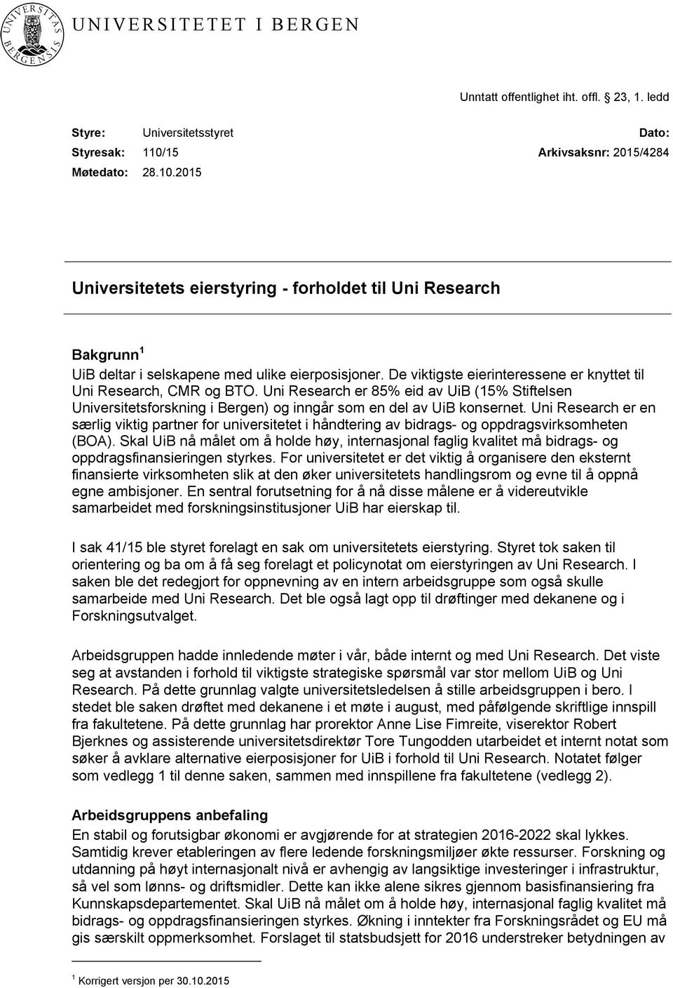 De viktigste eierinteressene er knyttet til Uni Research, CMR og BTO. Uni Research er 85% eid av UiB (15% Stiftelsen Universitetsforskning i Bergen) og inngår som en del av UiB konsernet.