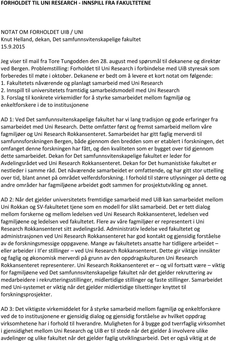 Dekanene er bedt om å levere et kort notat om følgende: 1. Fakultetets nåværende og planlagt samarbeid med Uni Research 2. Innspill til universitetets framtidig samarbeidsmodell med Uni Research 3.