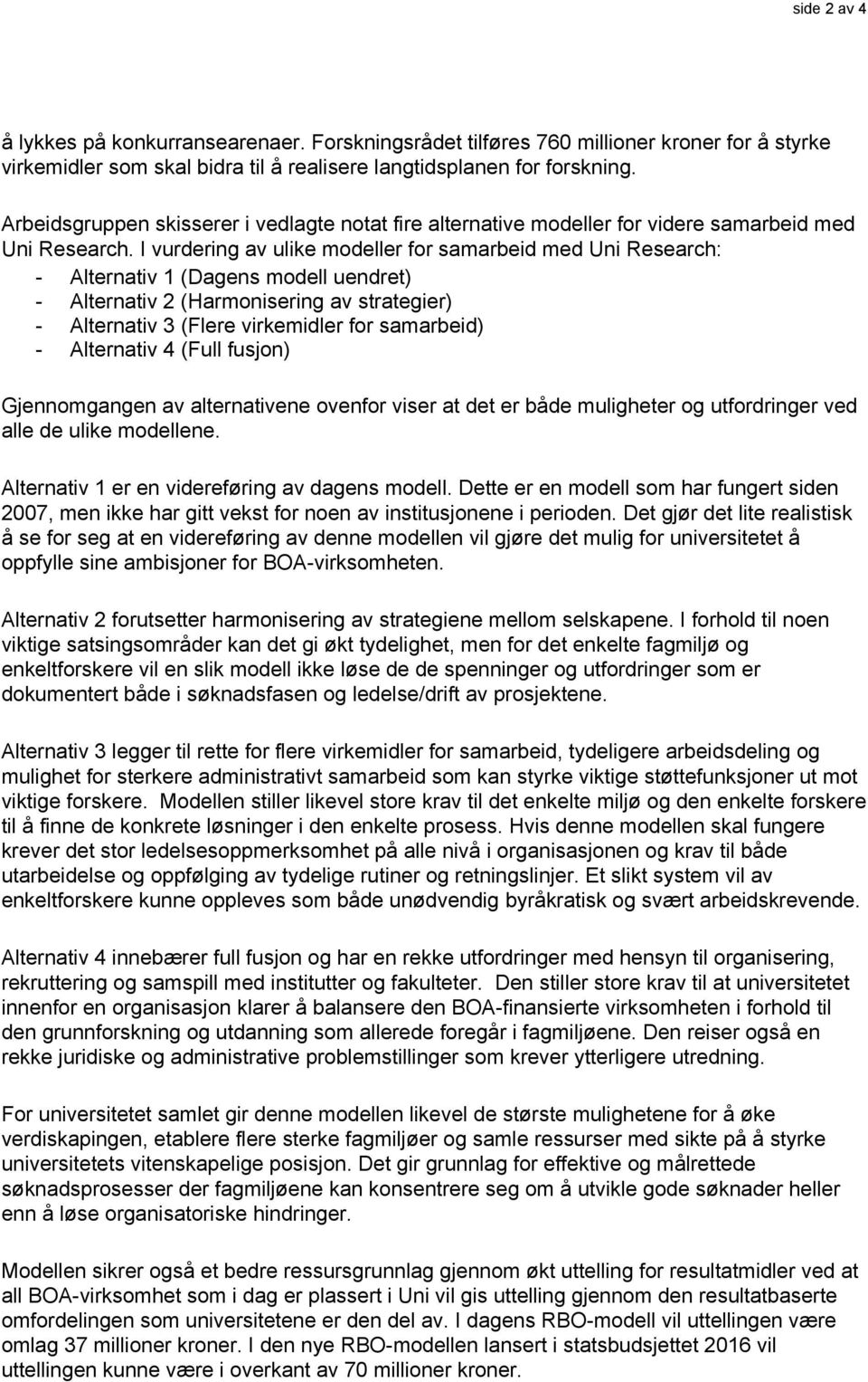 I vurdering av ulike modeller for samarbeid med Uni Research: - Alternativ 1 (Dagens modell uendret) - Alternativ 2 (Harmonisering av strategier) - Alternativ 3 (Flere virkemidler for samarbeid) -