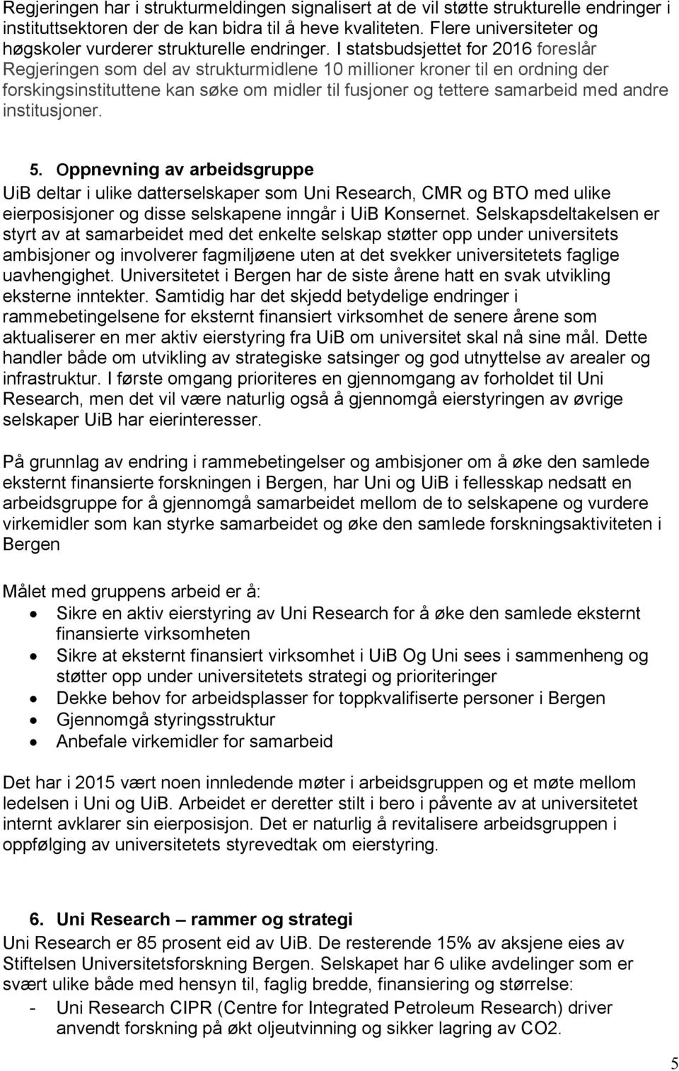 I statsbudsjettet for 2016 foreslår Regjeringen som del av strukturmidlene 10 millioner kroner til en ordning der forskingsinstituttene kan søke om midler til fusjoner og tettere samarbeid med andre