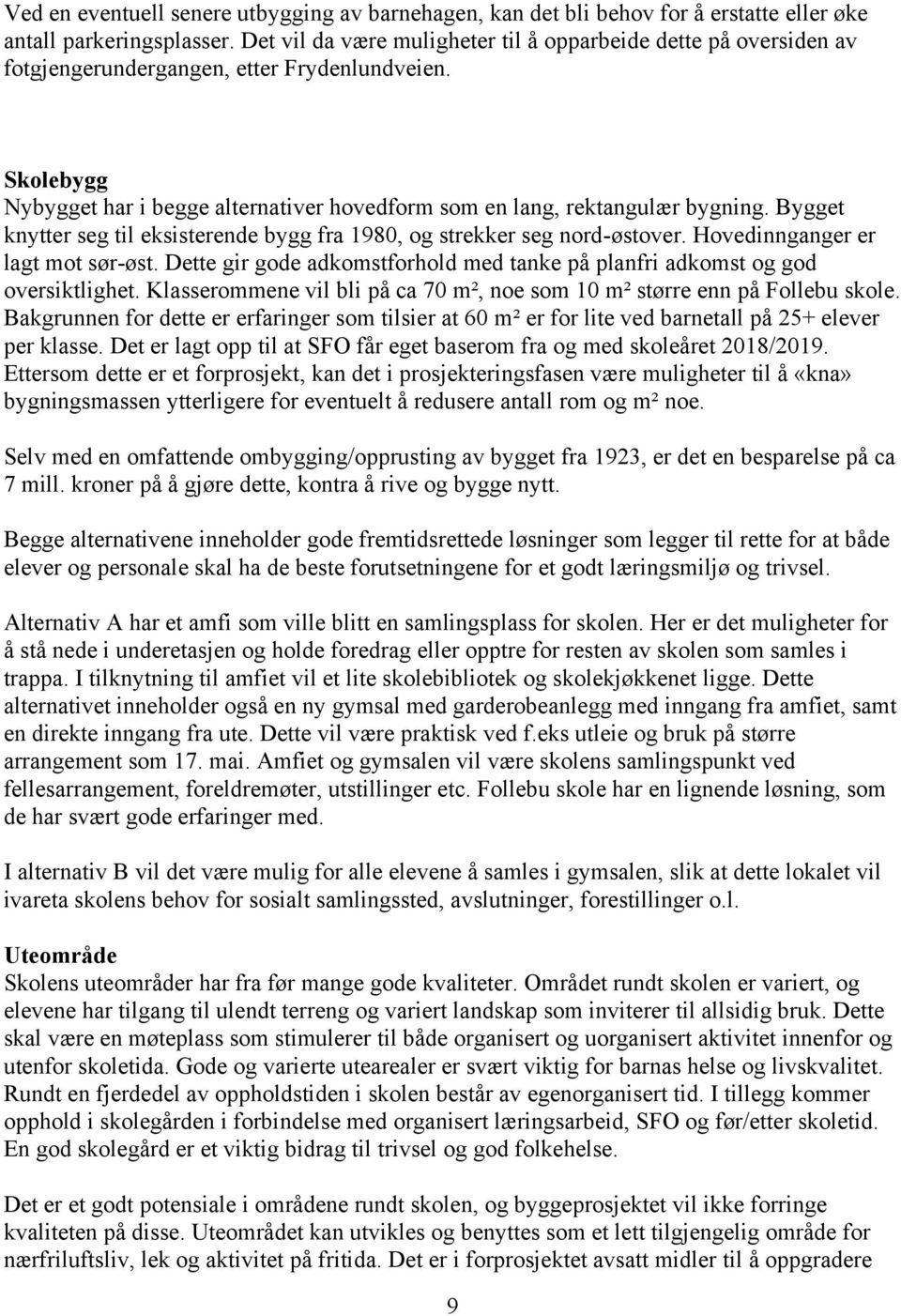 Bygget knytter seg til eksisterende bygg fra 1980, og strekker seg nord-østover. Hovedinnganger er lagt mot sør-øst. Dette gir gode adkomstforhold med tanke på planfri adkomst og god oversiktlighet.