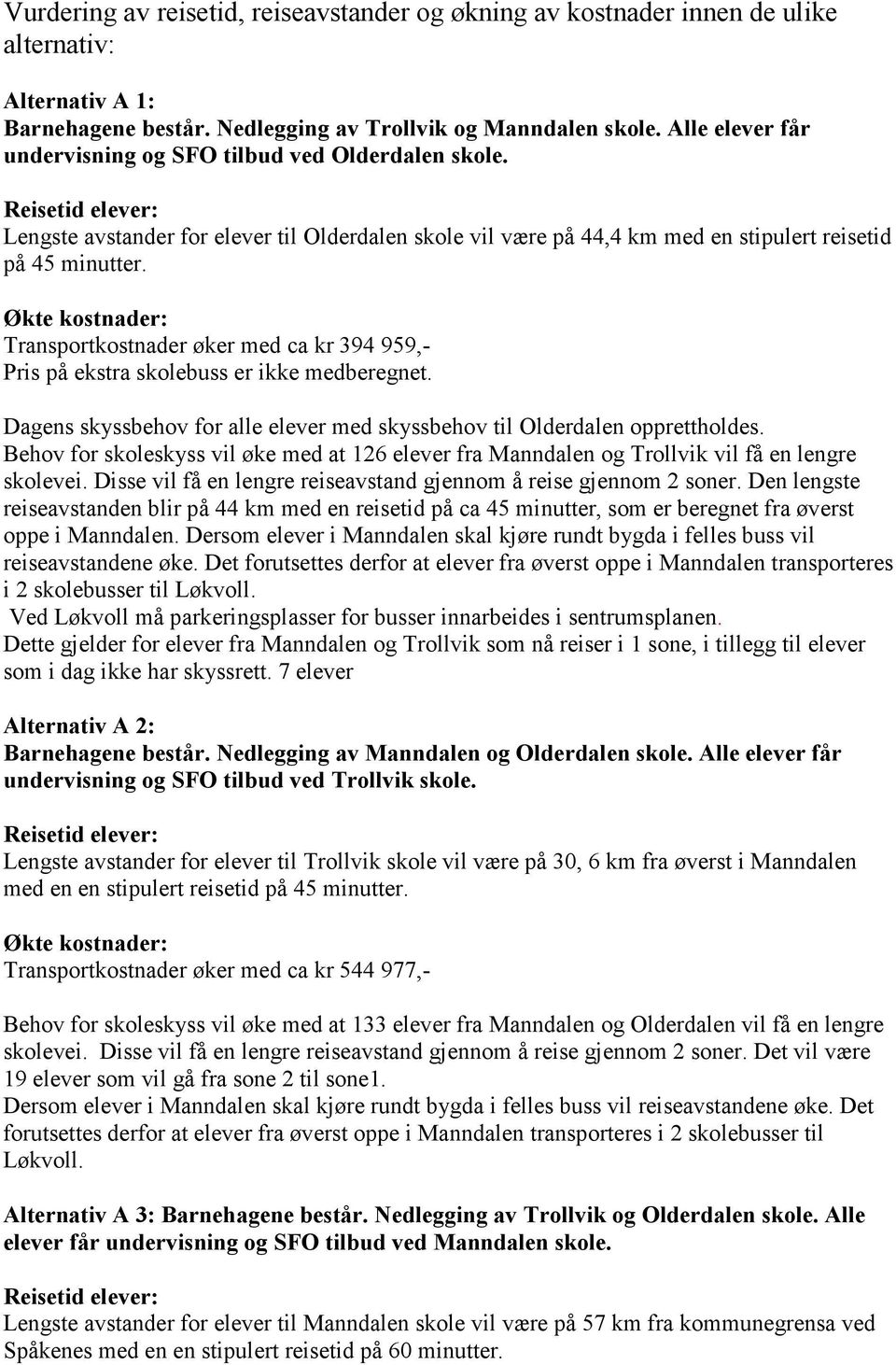 Transportkostnader øker med ca kr 394 959,- Pris på ekstra skolebuss er ikke medberegnet. Dagens skyssbehov for alle elever med skyssbehov til Olderdalen opprettholdes.