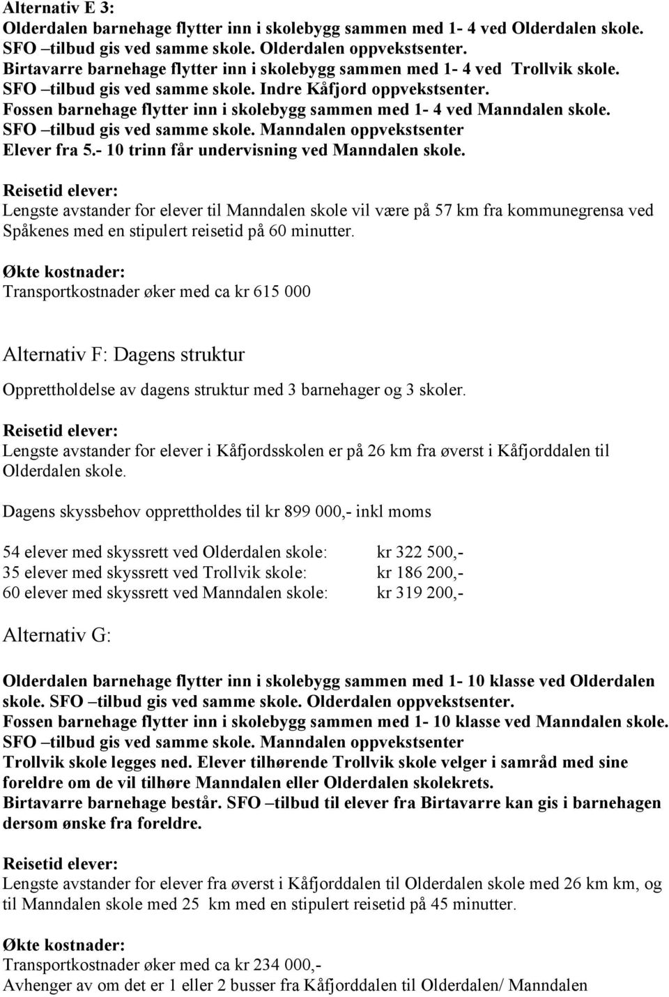 Fossen barnehage flytter inn i skolebygg sammen med 1-4 ved Manndalen skole. Elever fra 5.- 10 trinn får undervisning ved Manndalen skole.