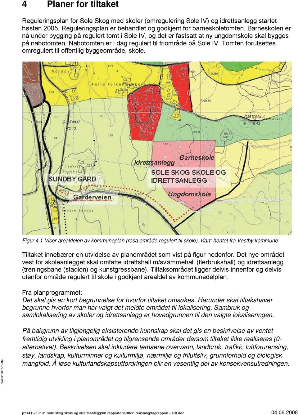 Tomten forutsettes omregulert til offentlig byggeområde, skole. Figur 4.1 Viser arealdelen av kommuneplan (rosa område regulert til skole).