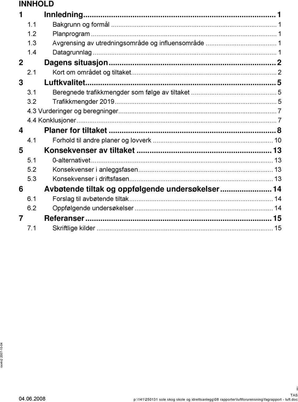 .. 7 4 Planer for tiltaket... 8 4.1 Forhold til andre planer og lovverk... 10 5 Konsekvenser av tiltaket... 13 5.1 0-alternativet... 13 5.2 Konsekvenser i anleggsfasen... 13 5.3 Konsekvenser i driftsfasen.