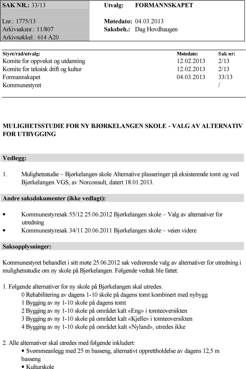 2013 33/13 Kommunestyret / MULIGHETSSTUDIE FOR NY BJØRKELANGEN SKOLE - VALG AV ALTERNATIV FOR UTBYGGING Vedlegg: 1.