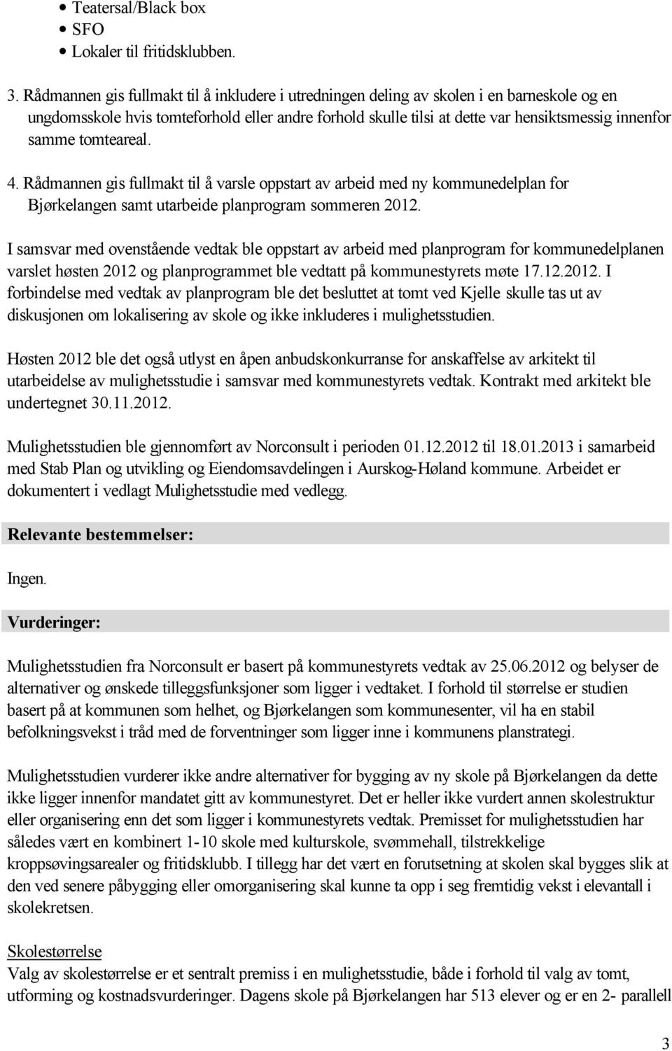 tomteareal. 4. Rådmannen gis fullmakt til å varsle oppstart av arbeid med ny kommunedelplan for Bjørkelangen samt utarbeide planprogram sommeren 2012.