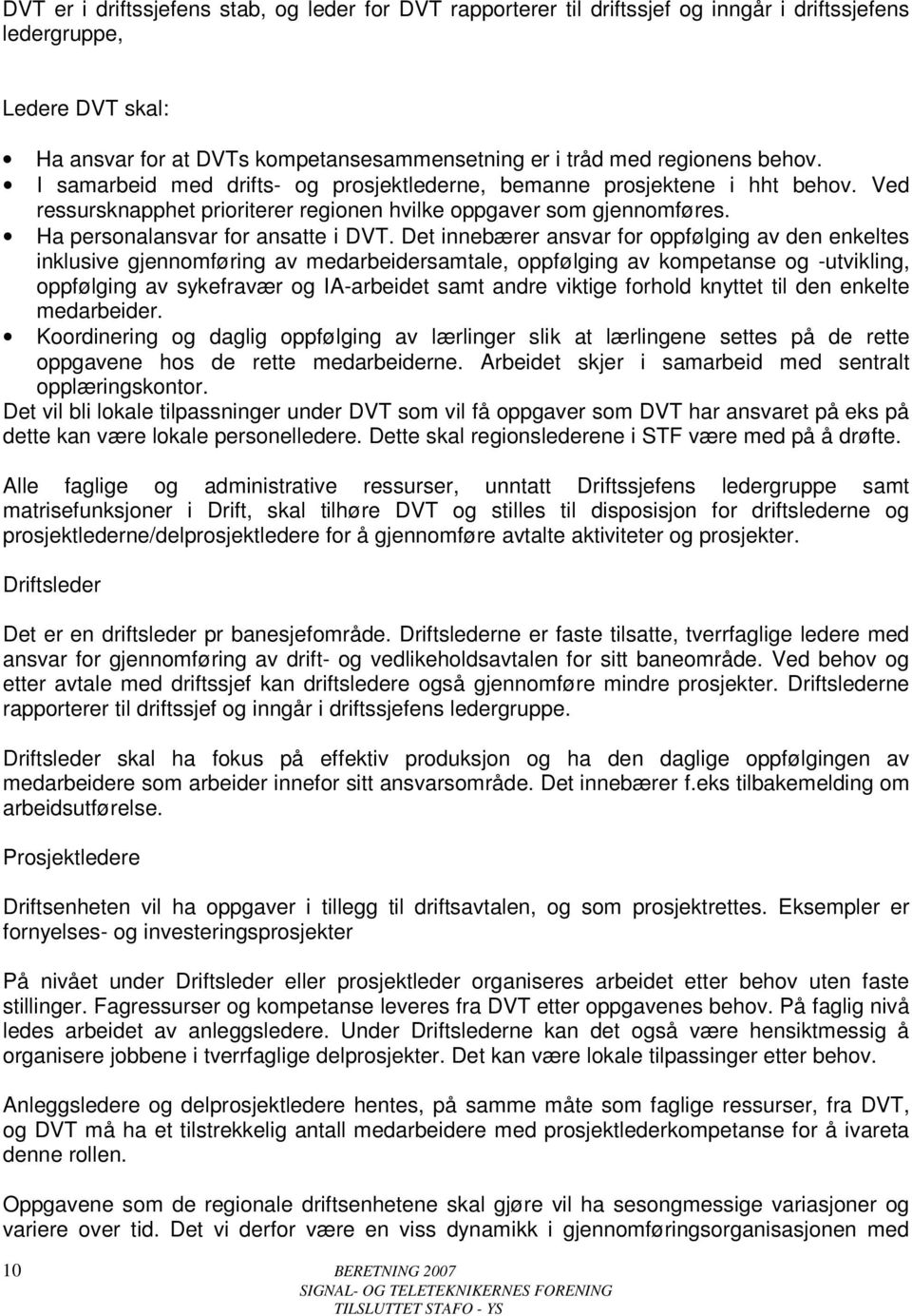 Det innebærer ansvar for oppfølging av den enkeltes inklusive gjennomføring av medarbeidersamtale, oppfølging av kompetanse og -utvikling, oppfølging av sykefravær og IA-arbeidet samt andre viktige