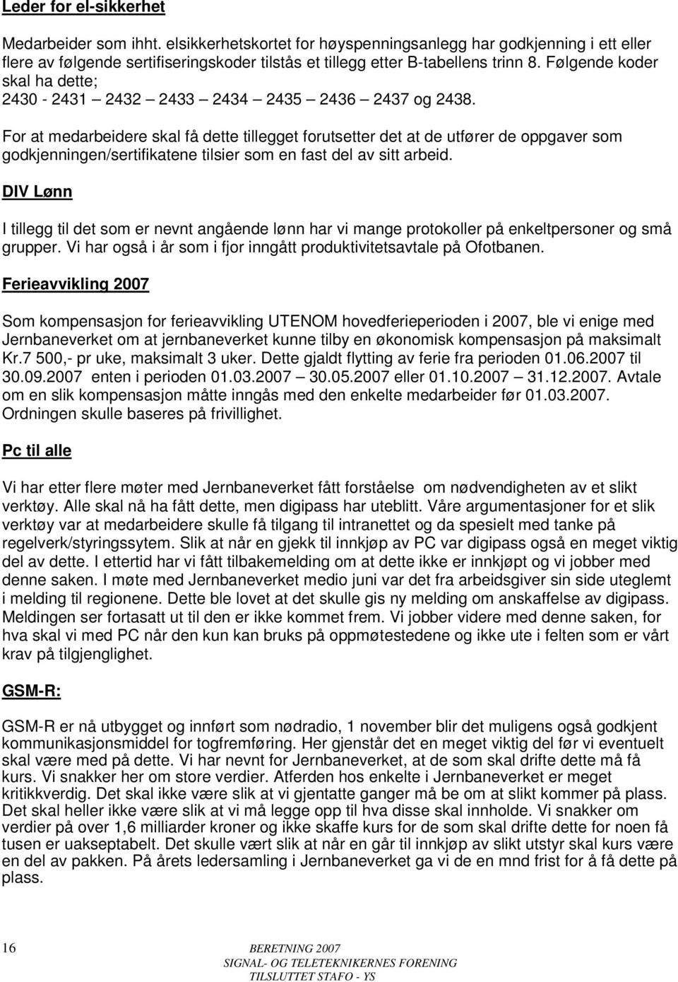 For at medarbeidere skal få dette tillegget forutsetter det at de utfører de oppgaver som godkjenningen/sertifikatene tilsier som en fast del av sitt arbeid.