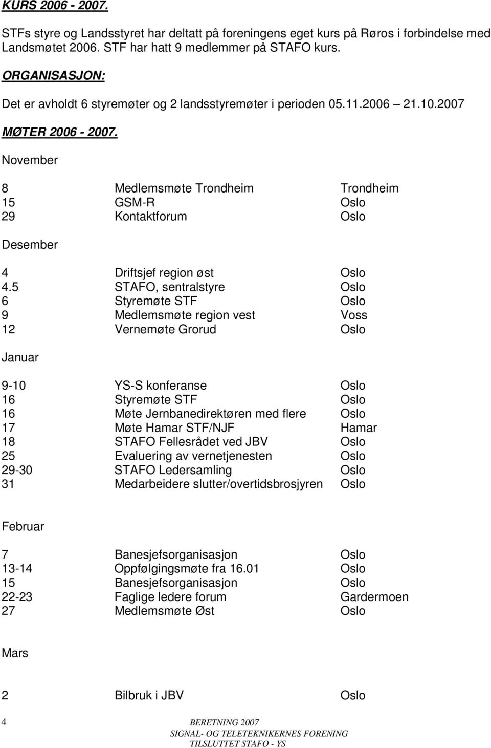 November 8 Medlemsmøte Trondheim Trondheim 15 GSM-R Oslo 29 Kontaktforum Oslo Desember 4 Driftsjef region øst Oslo 4.