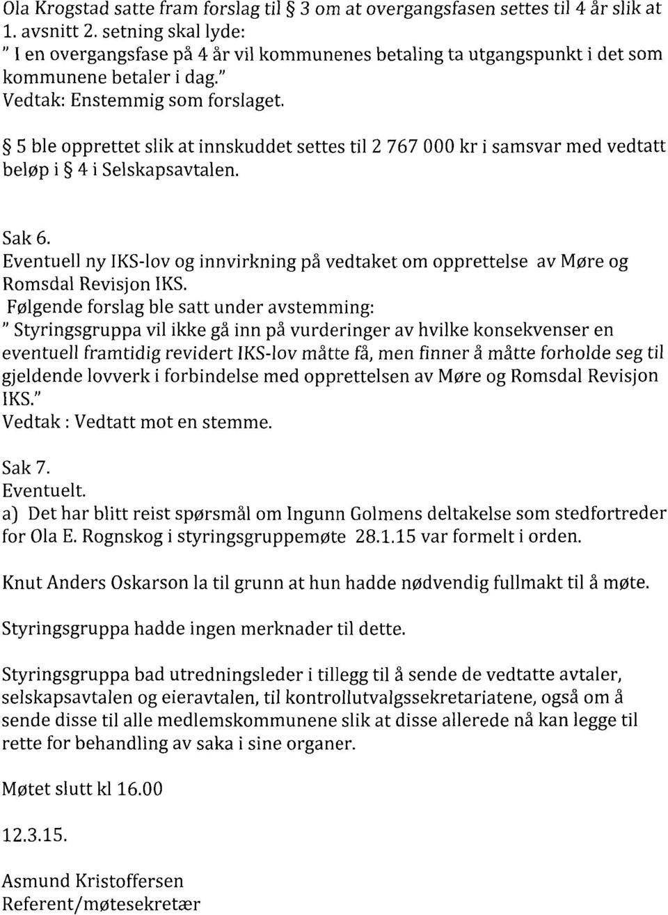 5 ble opprettet slik at innskuddet settes til 2 767 000 kr i samsvar med vedtatt beløp i 4 i Selskapsavtalen. Sak 6.