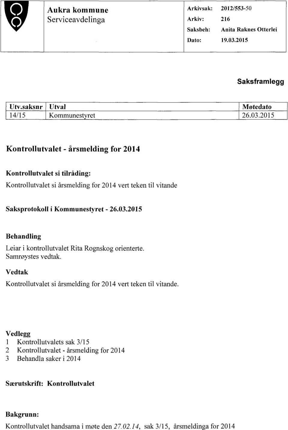 2015 Kontrollutvalet- årsmelding for 2014 Kontrollutvalet si tilråding: Kontrollutvalet si årsmelding for 2014 vert teken til vitande Saksprotokoll i Kommunestyret - 26.03.