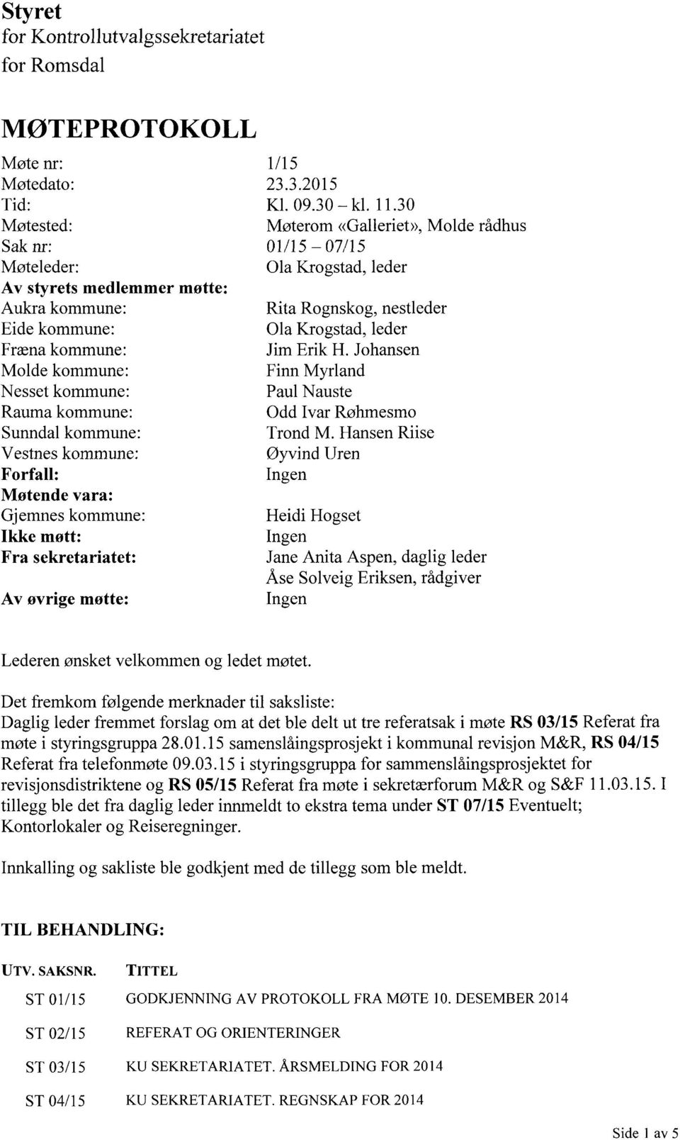 30 Møterom <<Galleriet>>, Molde rådhus 01/15-07/15 Ola Krogstad, leder Rita Rognsko g, nestleder Ola Krogstad, leder Jim Erik H. Johansen Finn Myrland Paul Nauste Odd Ivar Røhmesmo Trond M.