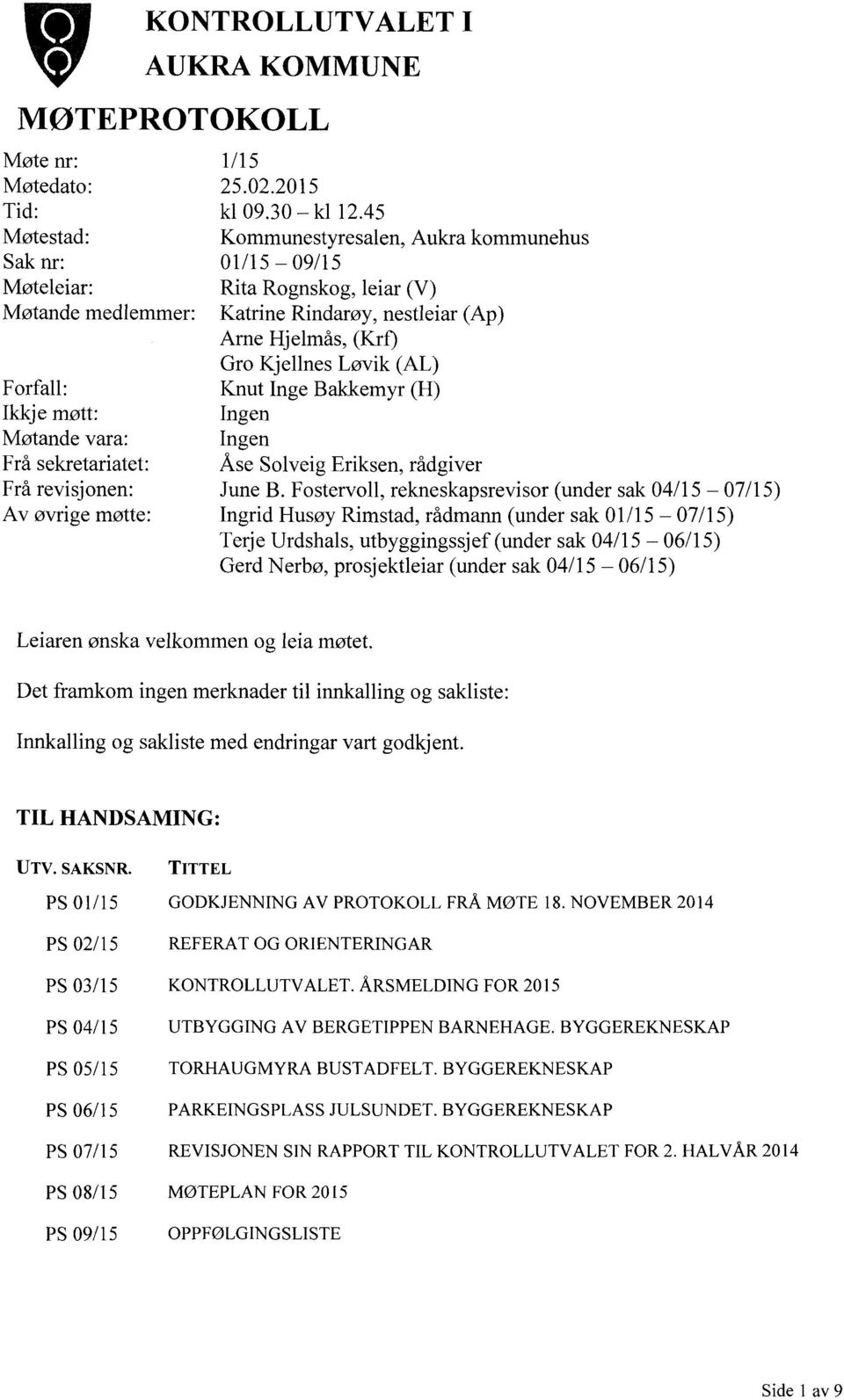 øvrige møtte: Katrine Rindarøy, nestleiar (Ap) Ame Hjelmås, (Krf) Gro Kjellnes Løvik (AL) Knut Inge Bakkemyr (H) Ingen Ingen Åse Solveig Eriksen, rådgiver June B.