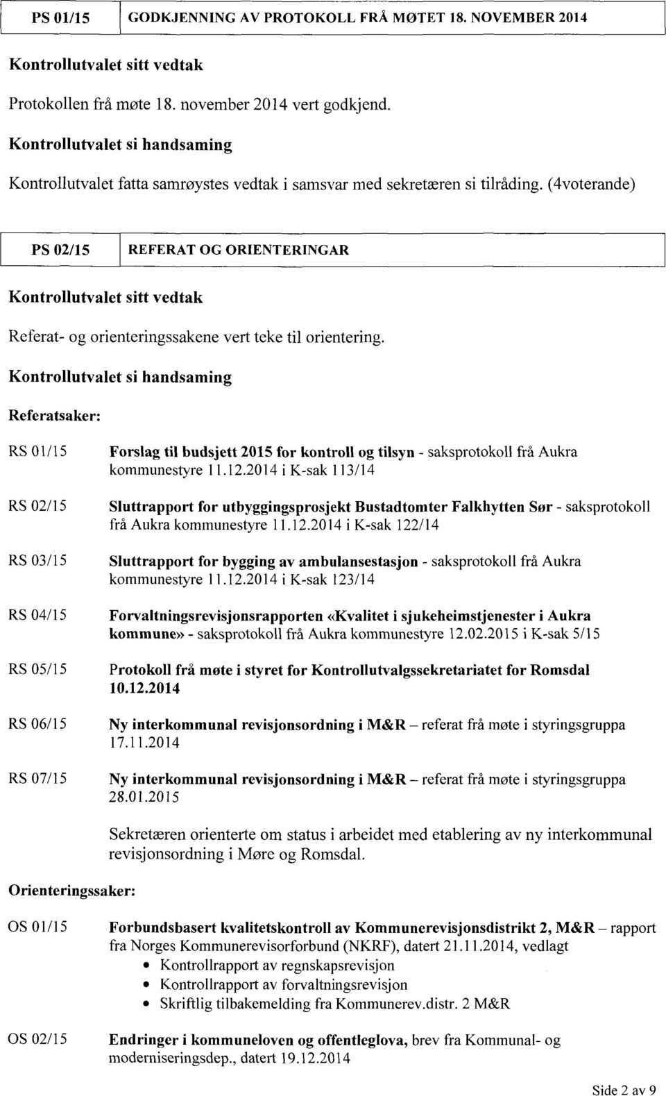 (4voterande) PS 02/15 REFERAT OG ORIENTERINGAR Kontrollutvalet sitt vedtak Referat- og orienteringssakene vert teke til orientering.