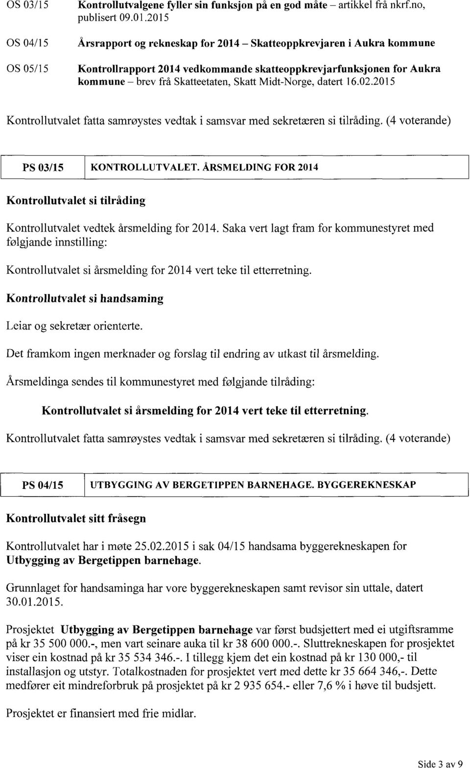 Skatt Midt-Norge, datert 16.02.2015 Kontrollutvalet fatta samrøystes vedtak i samsvar med sekretæren si tilråding. (4 voterande) PS 03/15 KONTROLLUTVALET.