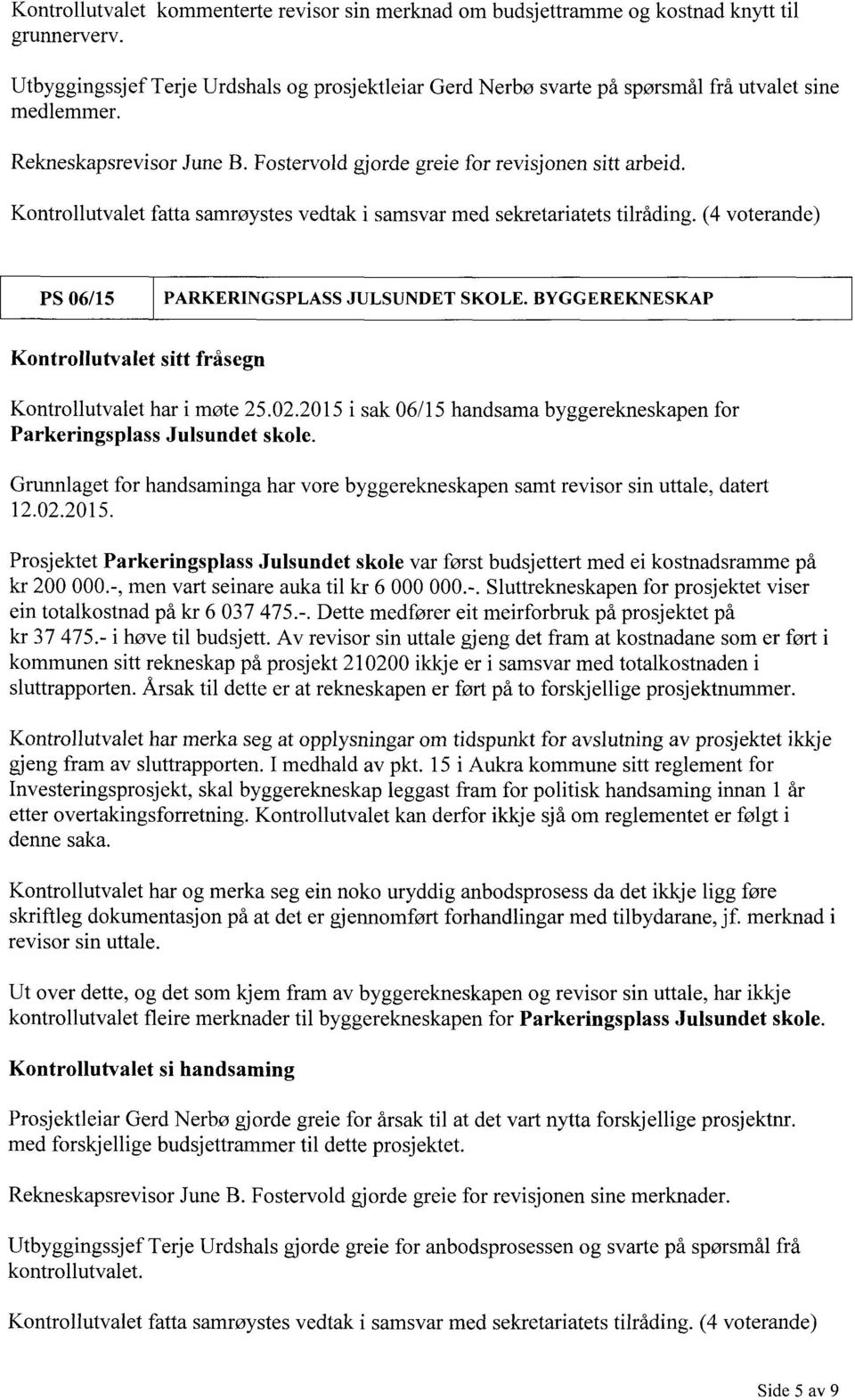 Rekneskapsrevisor June B. F ostervold gjorde greie for revisjonen sitt arbeid. Kontrollutvalet fatta samrøystes Vedtak i samsvar med sekretariatets tilråding.