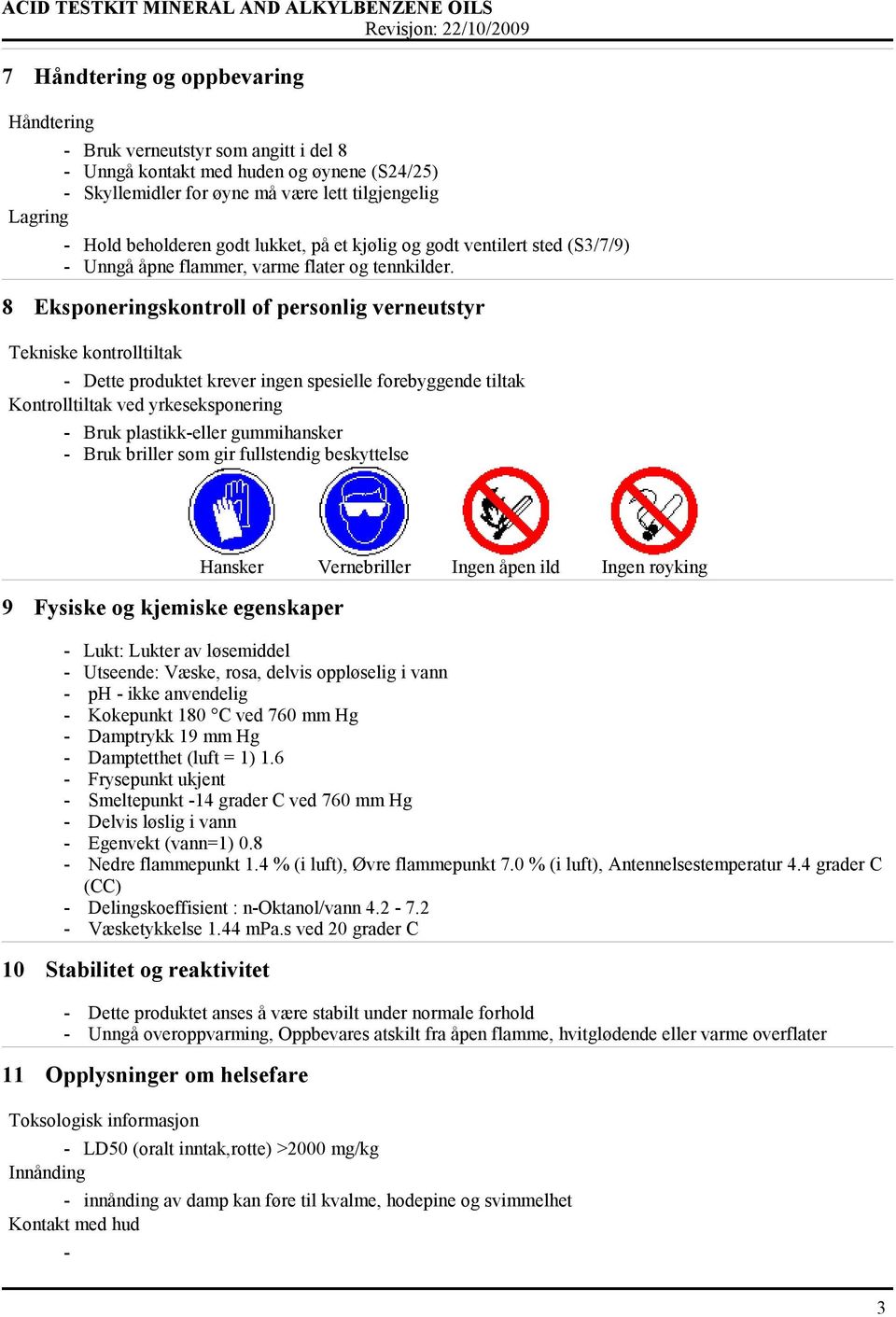 8 Eksponeringskontroll of personlig verneutstyr Tekniske kontrolltiltak - Dette produktet krever ingen spesielle forebyggende tiltak Kontrolltiltak ved yrkeseksponering - Bruk plastikk-eller