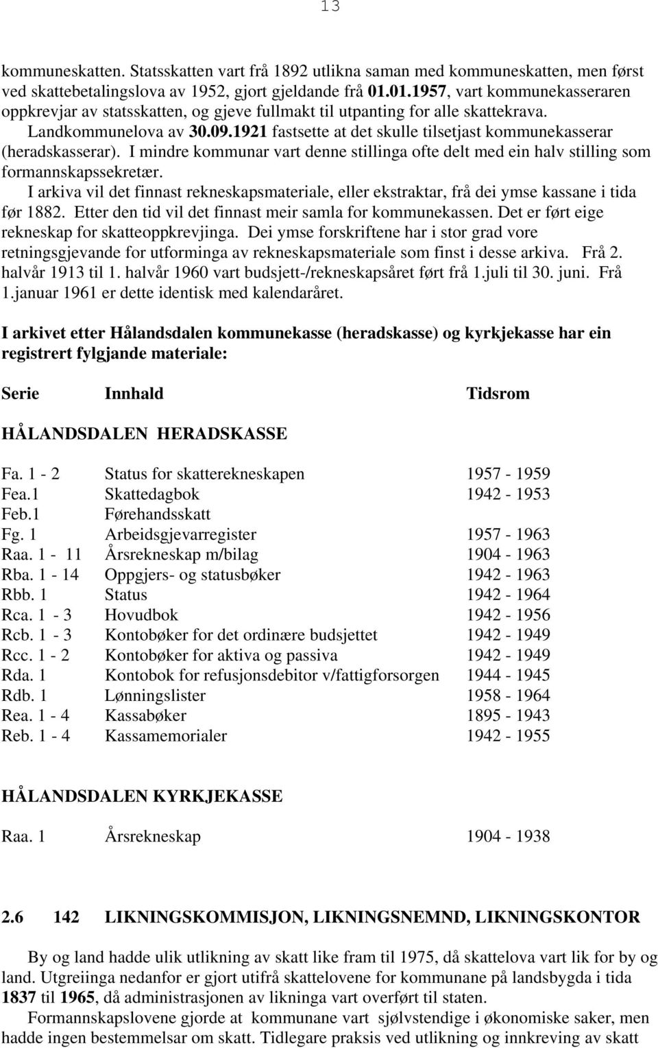 1921 fastsette at det skulle tilsetjast kommunekasserar (heradskasserar). I mindre kommunar vart denne stillinga ofte delt med ein halv stilling som formannskapssekretær.