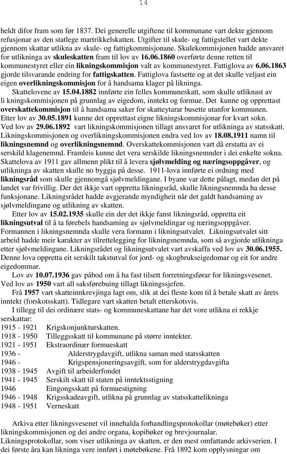 1860 overførte denne retten til kommunestyret eller ein likningskommisjon valt av kommunestyret. Fattiglova av 6.06.1863 gjorde tilsvarande endring for fattigskatten.