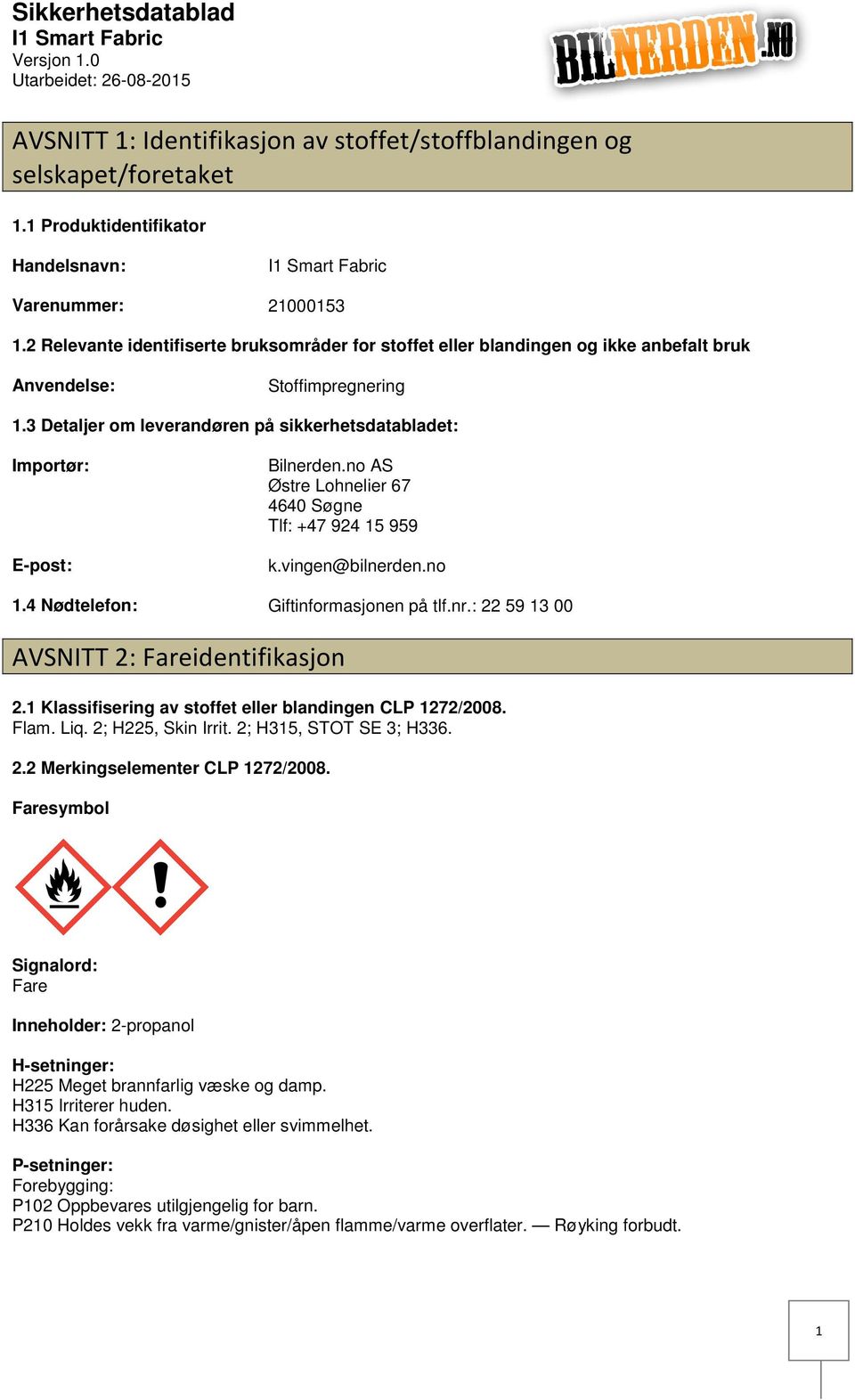 3 Detaljer om leverandøren på sikkerhetsdatabladet: Importør: Epost: Bilnerden.no AS Østre Lohnelier 67 4640 Søgne Tlf: +47 924 15 959 k.vingen@bilnerden.no 1.4 Nødtelefon: Giftinformasjonen på tlf.