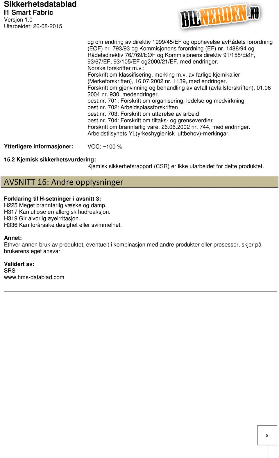 07.2002 nr. 1139, med endringer. Forskrift om gjenvinning og behandling av avfall (avfallsforskriften). 01.06 2004 nr. 930, medendringer. best.nr. 701: Forskrift om organisering, ledelse og medvirkning best.