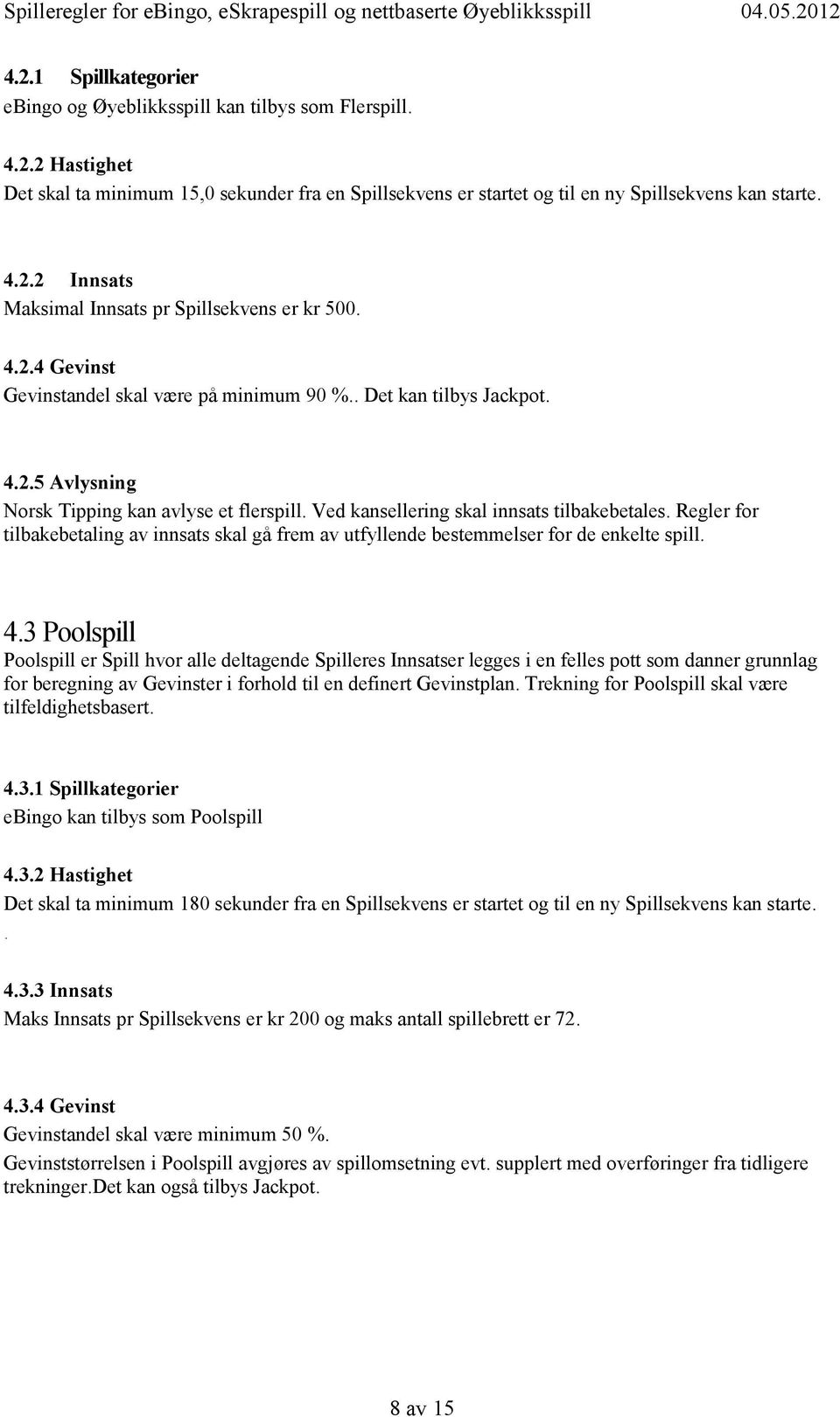 Regler for tilbakebetaling av innsats skal gå frem av utfyllende bestemmelser for de enkelte spill. 4.