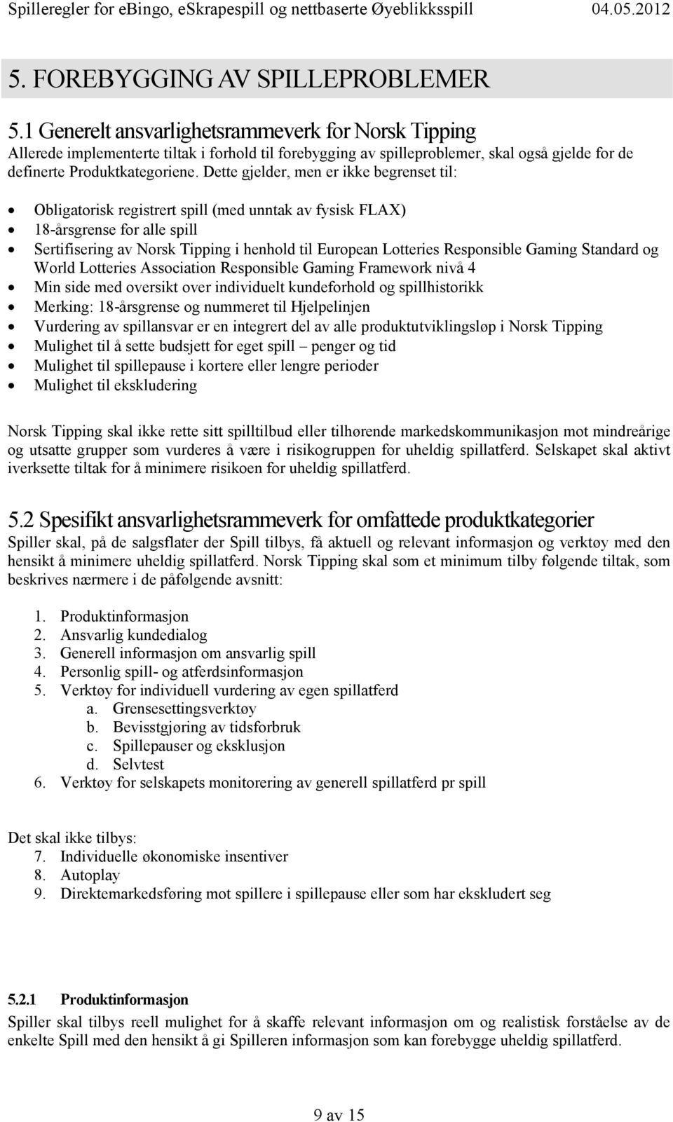 Dette gjelder, men er ikke begrenset til: Obligatorisk registrert spill (med unntak av fysisk FLAX) 18-årsgrense for alle spill Sertifisering av Norsk Tipping i henhold til European Lotteries