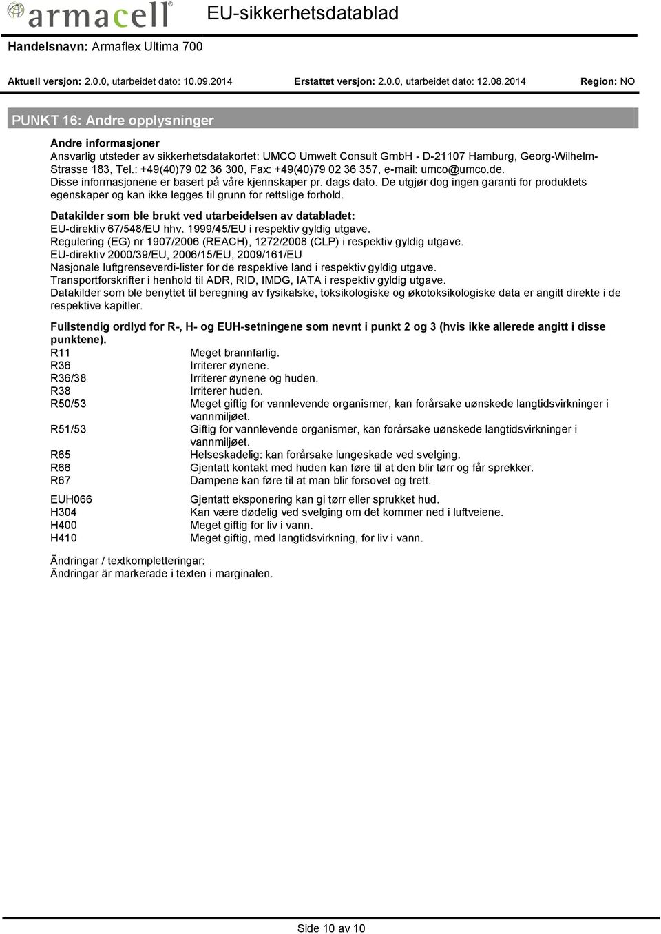 De utgjør dog ingen garanti for produktets egenskaper og kan ikke legges til grunn for rettslige forhold. Datakilder som ble brukt ved utarbeidelsen av databladet: EU-direktiv 67/548/EU hhv.