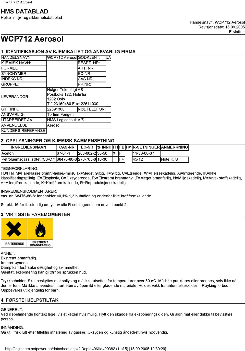 NR: LEVERANDØR: Holger Teknologi AS Postboks 122, Holmlia 1202 Oslo Tlf: 23169460 Fax: 22611030 GIFTINFO: 22591300 NØDTELEFON: ANSVARLIG: Torfinn Fongen UTARBEIDET AV: HMS Logiconsult A/S ANVENDELSE: