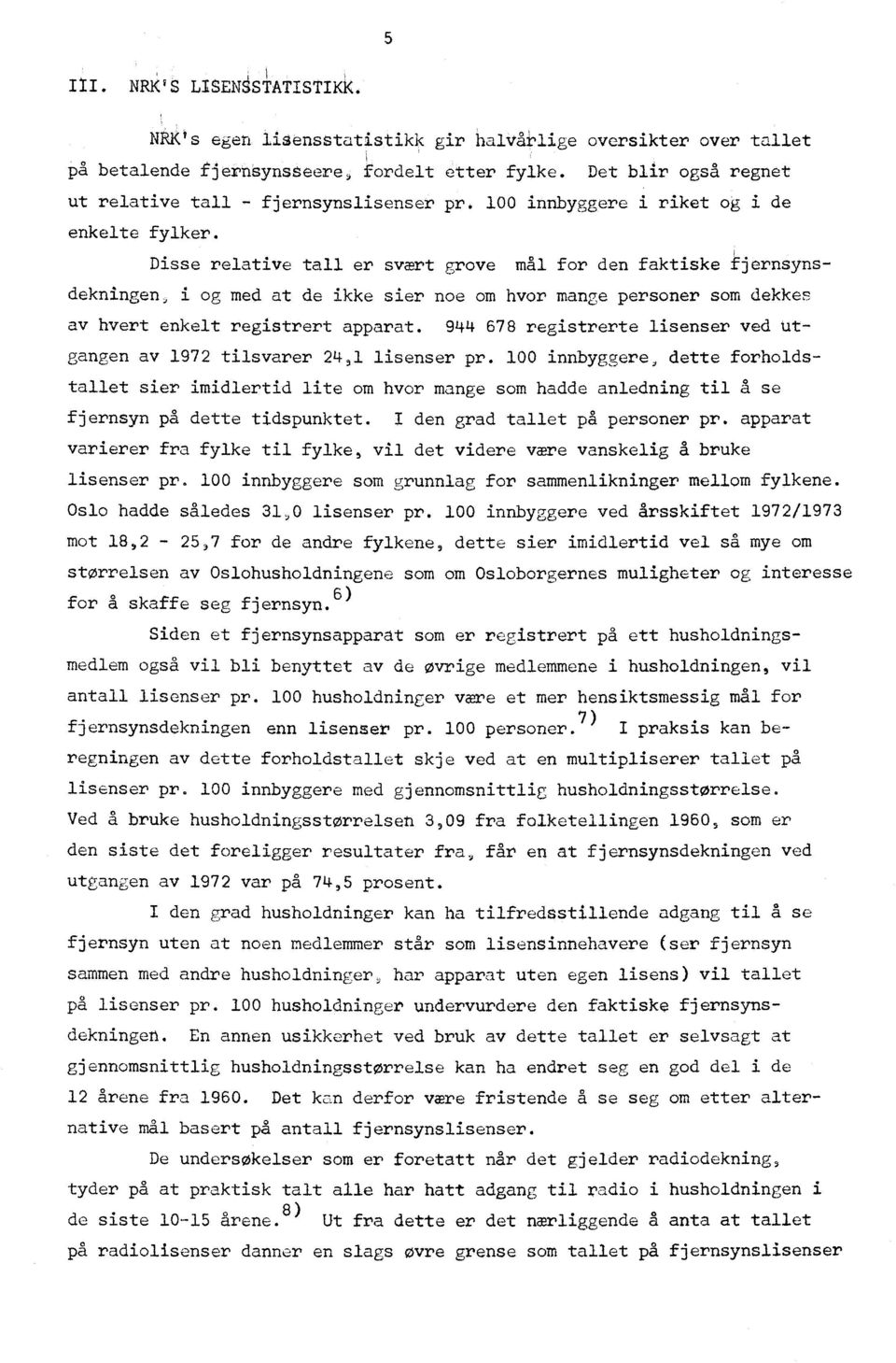 Disse relative tall er svært grove mål for den faktiske fjernsynsdekningen, i og med at de ikke sier noe om hvor mange personer som dekkes av hvert enkelt registrert apparat.